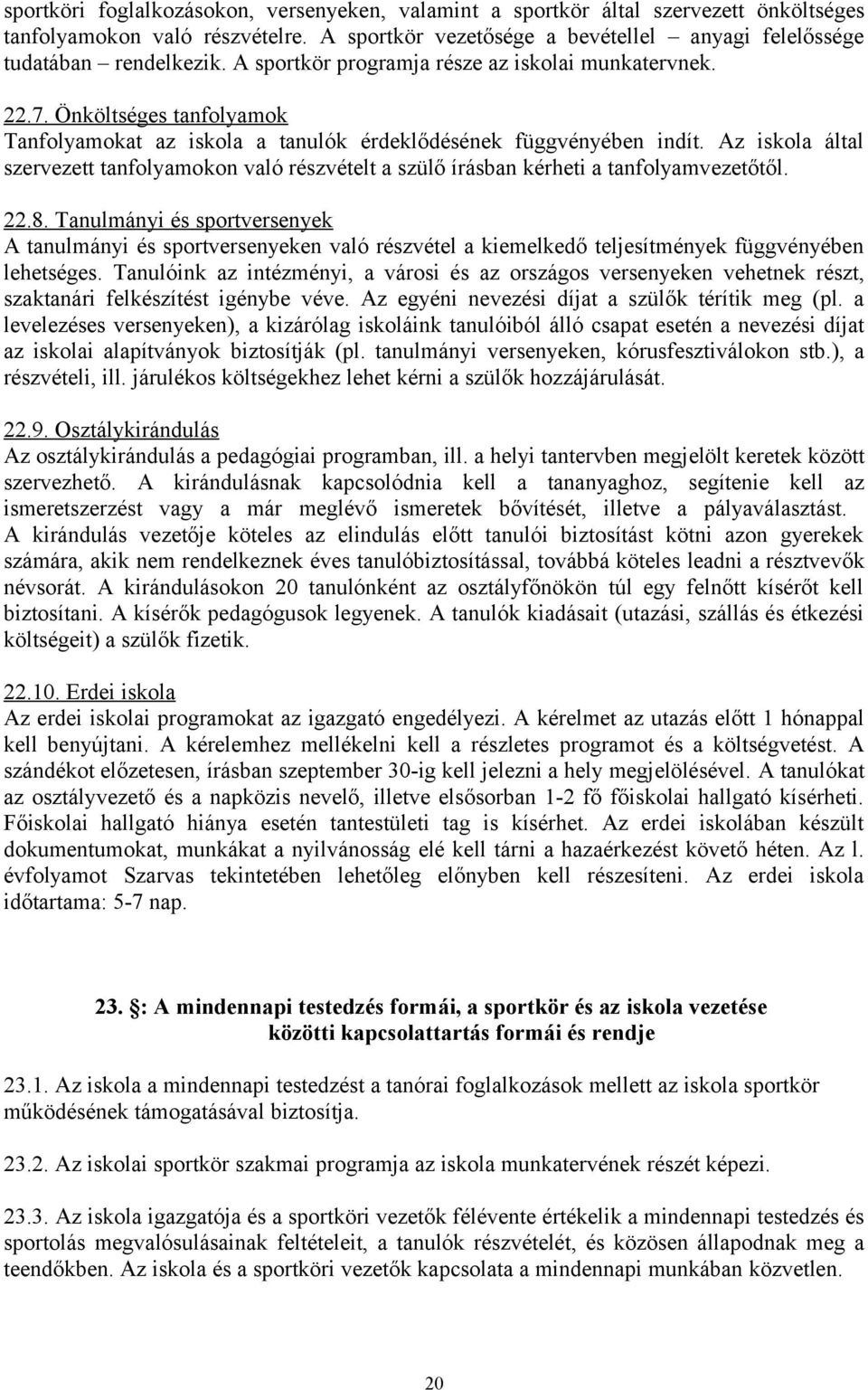 Az iskola által szervezett tanfolyamokon való részvételt a szülő írásban kérheti a tanfolyamvezetőtől. 22.8.