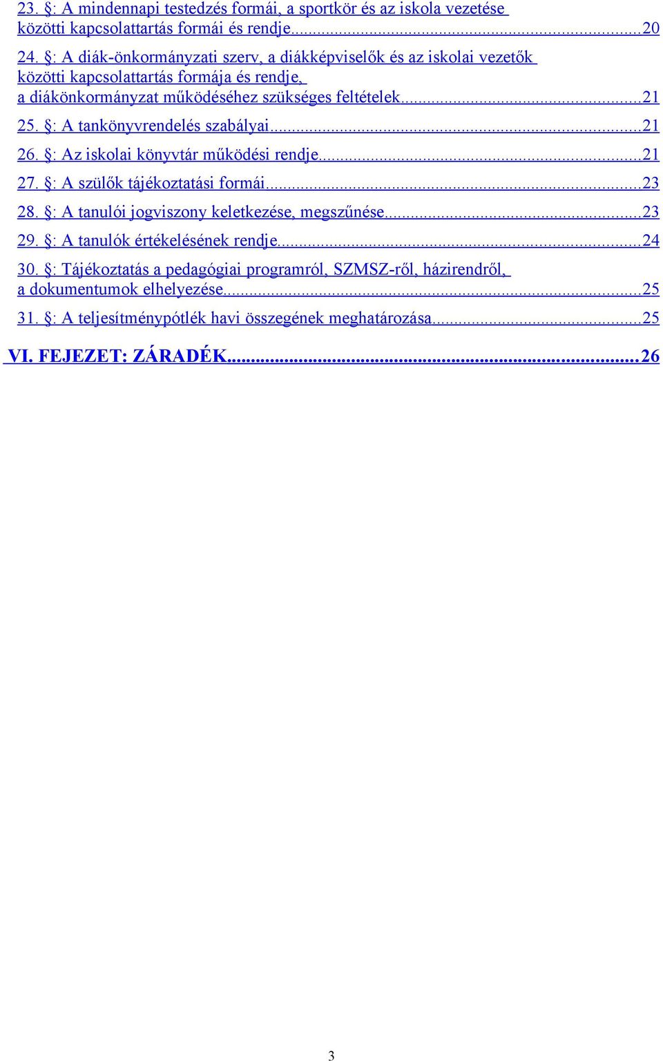 : A tankönyvrendelés szabályai... 21 26. : Az iskolai könyvtár működési rendje... 21 27. : A szülők tájékoztatási formái... 23 28. : A tanulói jogviszony keletkezése, megszűnése.