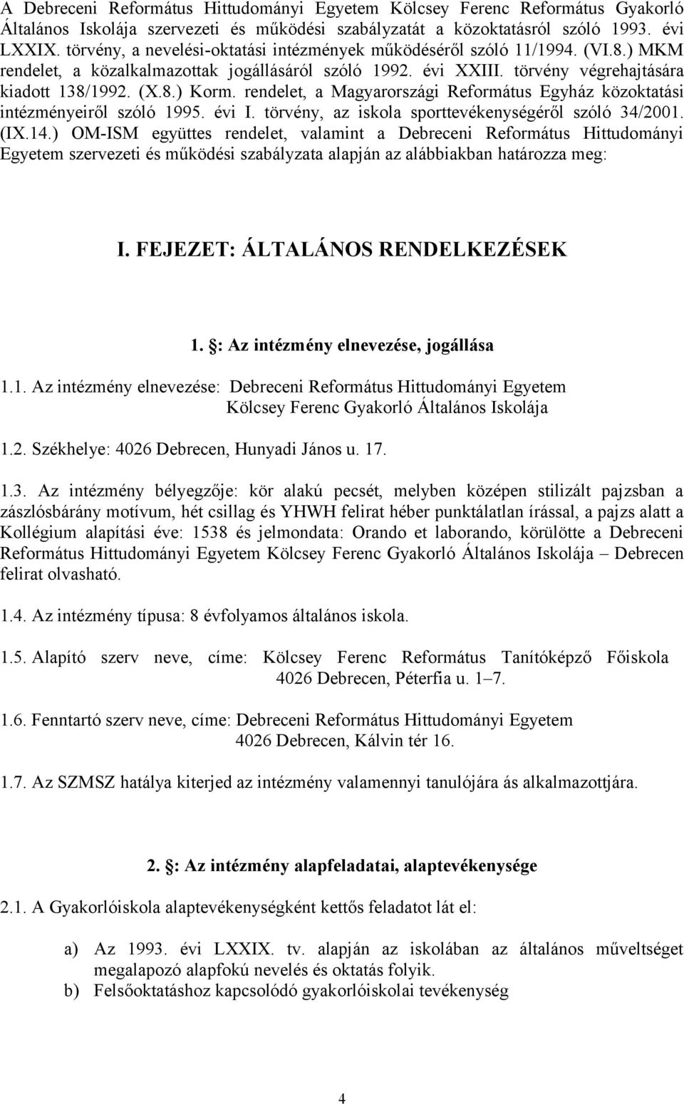 rendelet, a Magyarországi Református Egyház közoktatási intézményeiről szóló 1995. évi I. törvény, az iskola sporttevékenységéről szóló 34/2001. (IX.14.