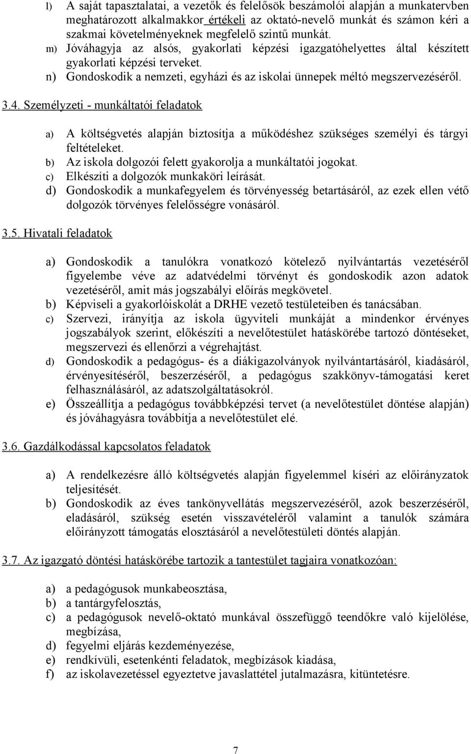 3.4. Személyzeti - munkáltatói feladatok a) A költségvetés alapján biztosítja a működéshez szükséges személyi és tárgyi feltételeket. b) Az iskola dolgozói felett gyakorolja a munkáltatói jogokat.