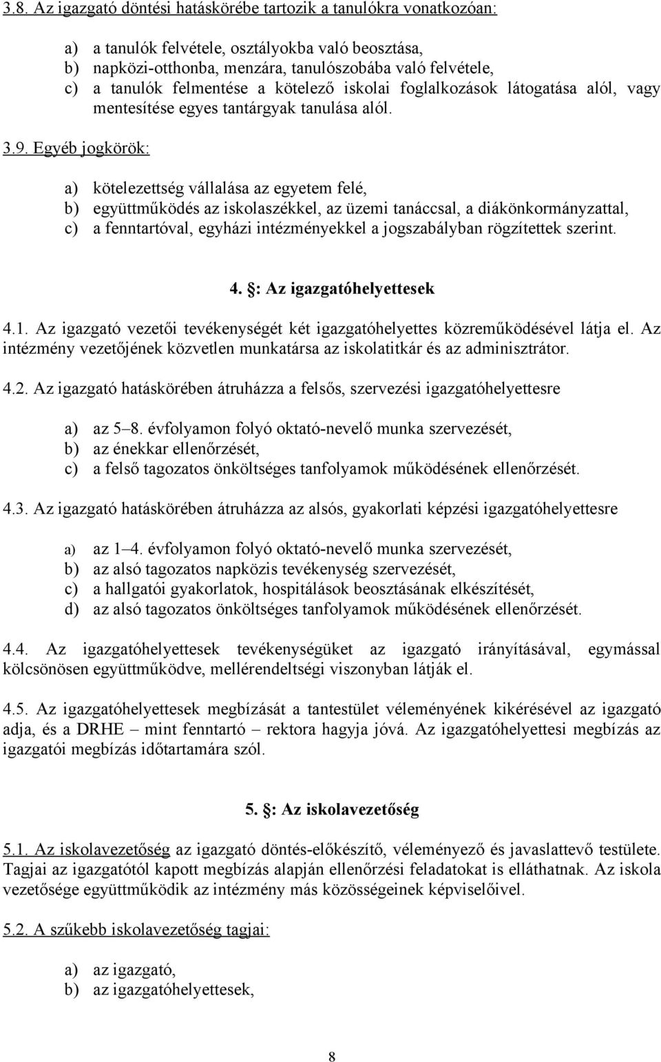 Egyéb jogkörök: a) kötelezettség vállalása az egyetem felé, b) együttműködés az iskolaszékkel, az üzemi tanáccsal, a diákönkormányzattal, c) a fenntartóval, egyházi intézményekkel a jogszabályban