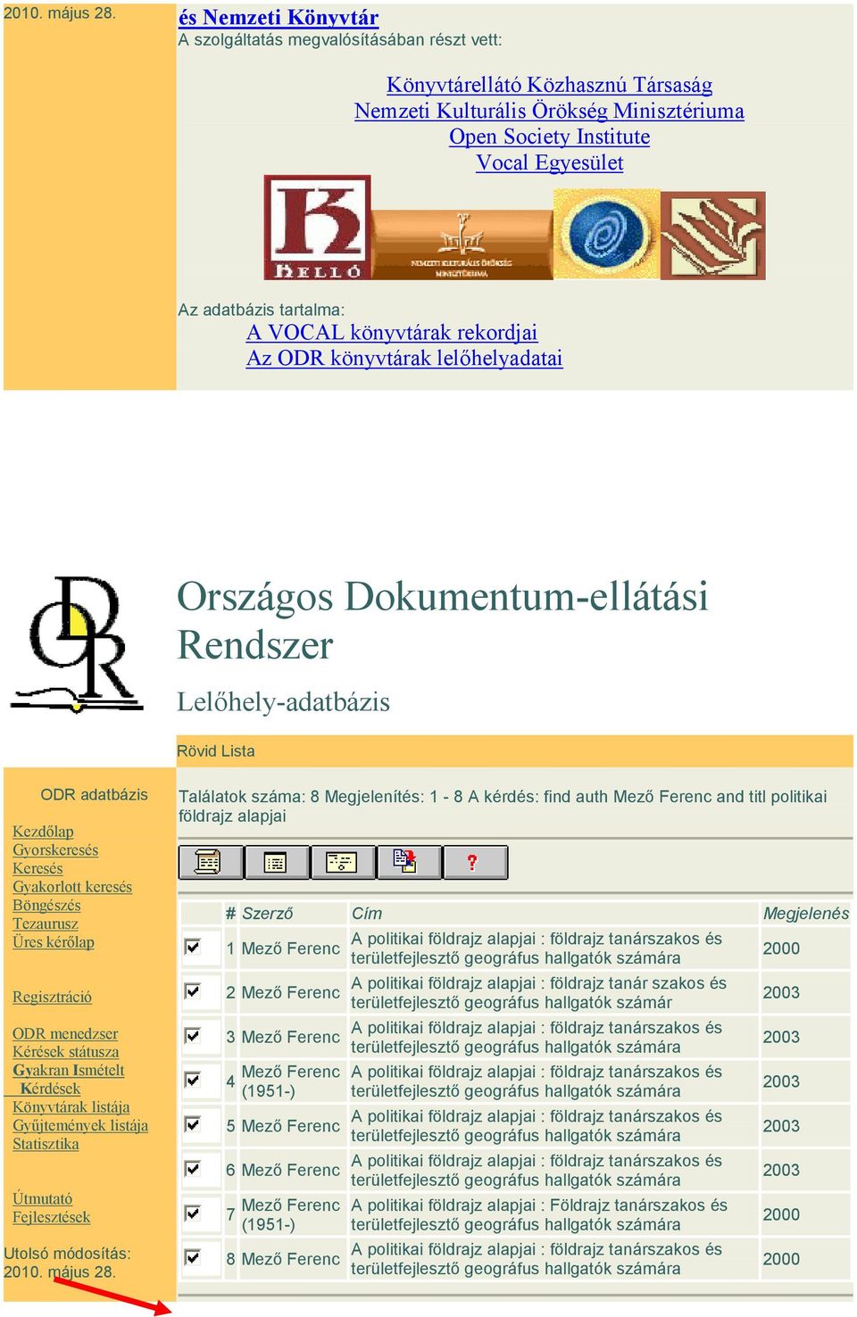 tartalma: A VOCAL könyvtárak rekordjai Az ODR könyvtárak lelıhelyadatai Országos Dokumentum-ellátási Rendszer Lelıhely-adatbázis Rövid Lista ODR adatbázis Kezdılap Gyorskeresés Keresés Gyakorlott