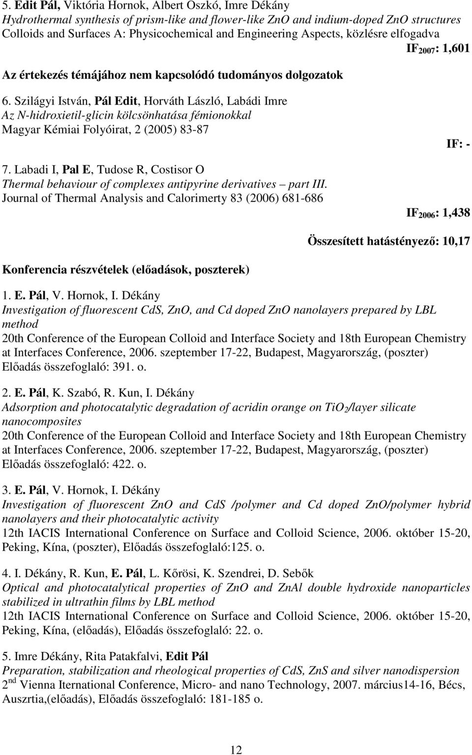 Szilágyi István, Pál Edit, Horváth László, Labádi Imre Az N-hidroxietil-glicin kölcsönhatása fémionokkal Magyar Kémiai Folyóirat, 2 (2005) 83-87 7.