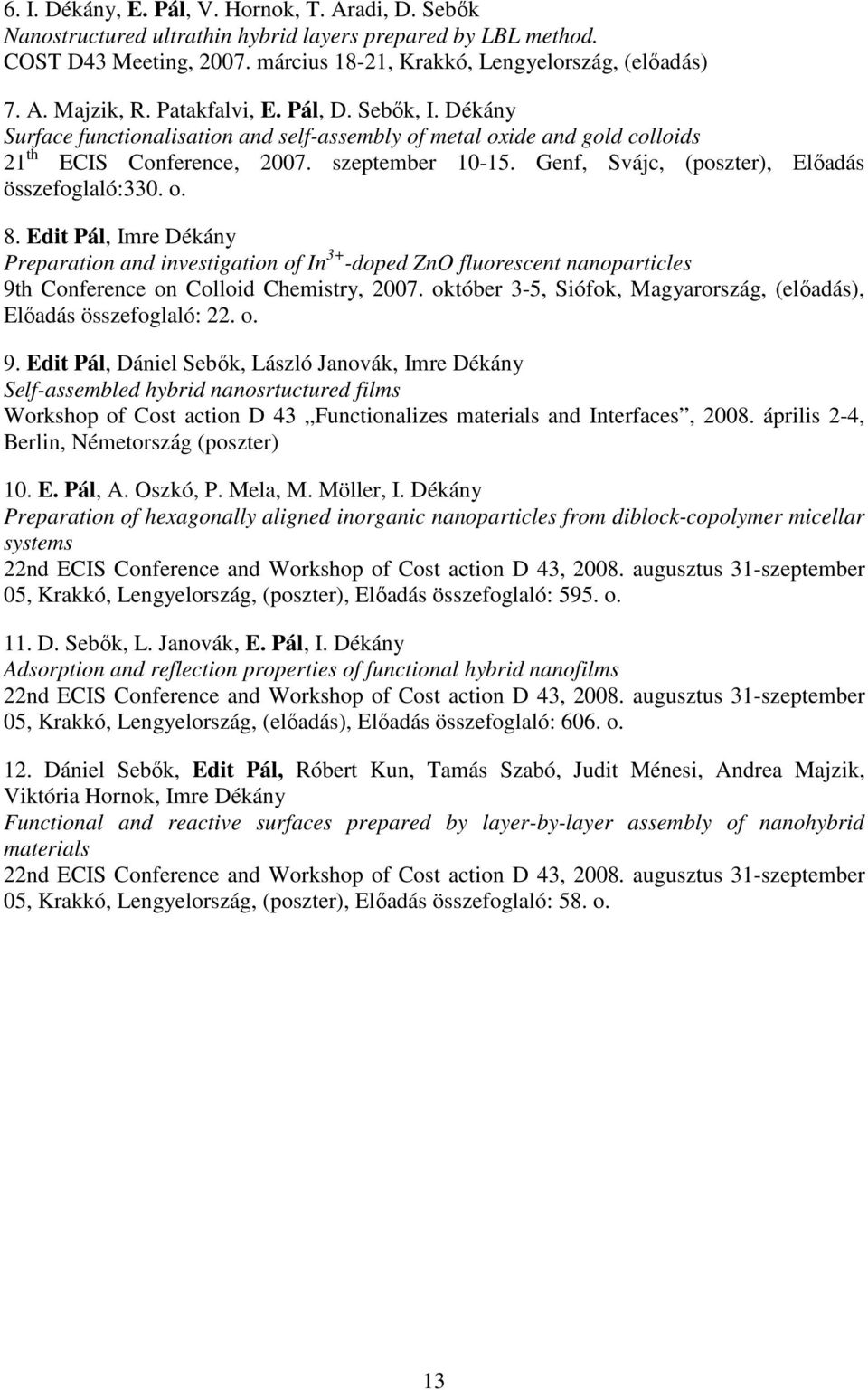 Genf, Svájc, (poszter), Elıadás összefoglaló:330. o. 8. Edit Pál, Imre Dékány Preparation and investigation of In 3+ -doped ZnO fluorescent nanoparticles 9th Conference on Colloid Chemistry, 2007.