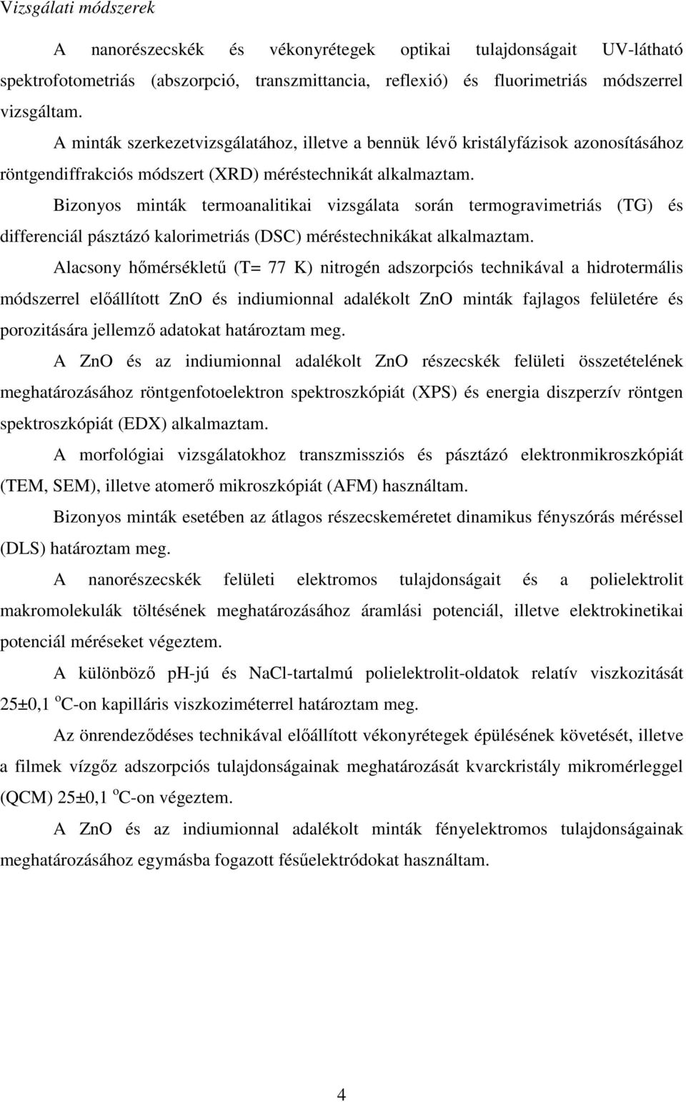 Bizonyos minták termoanalitikai vizsgálata során termogravimetriás (TG) és differenciál pásztázó kalorimetriás (DSC) méréstechnikákat alkalmaztam.