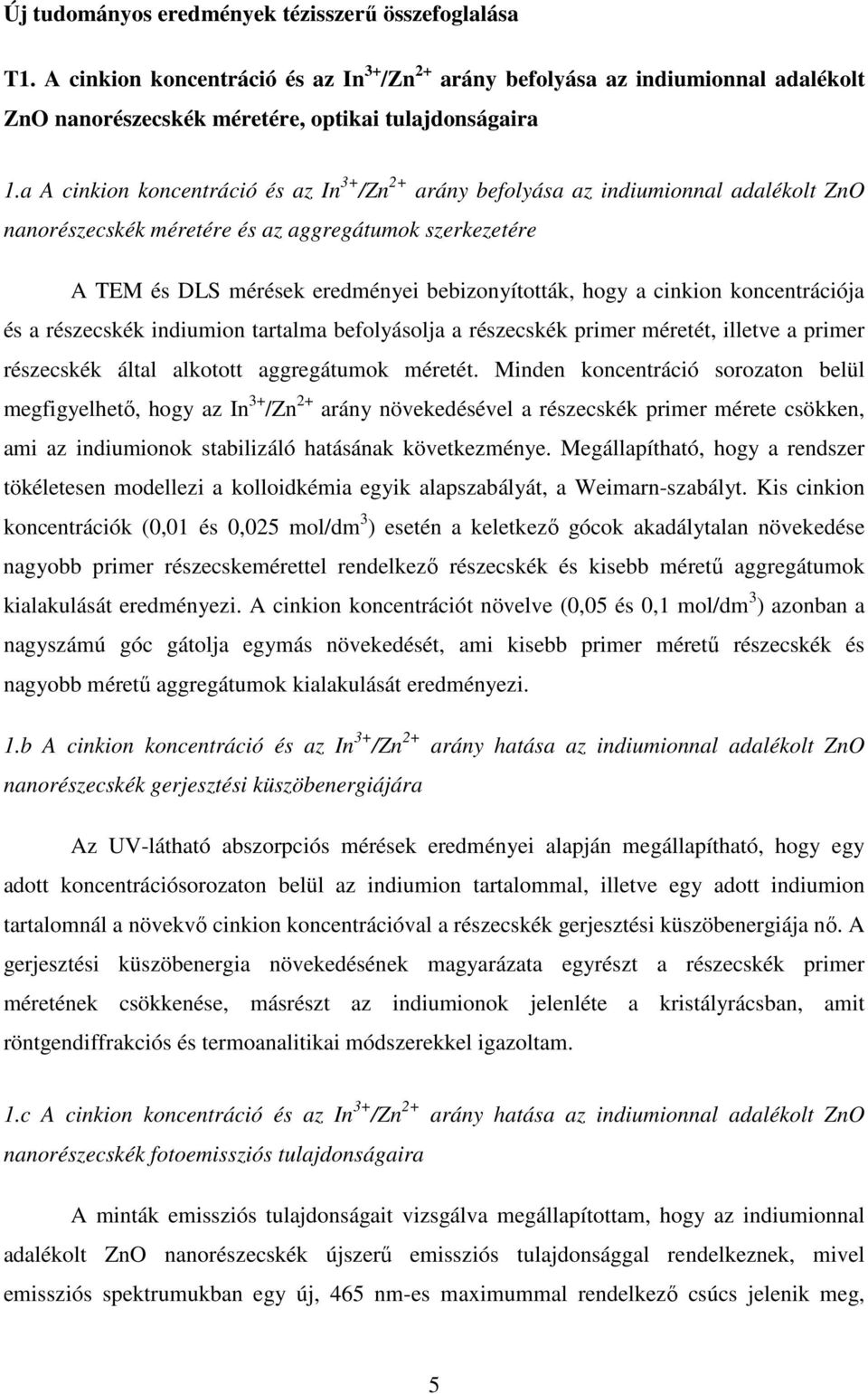 a cinkion koncentrációja és a részecskék indiumion tartalma befolyásolja a részecskék primer méretét, illetve a primer részecskék által alkotott aggregátumok méretét.