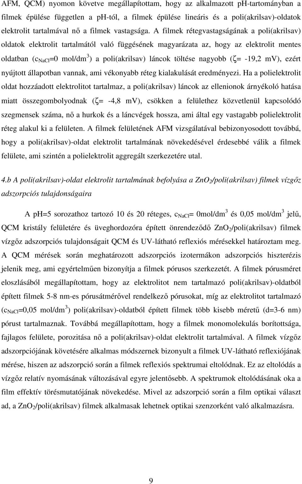 A filmek rétegvastagságának a poli(akrilsav) oldatok elektrolit tartalmától való függésének magyarázata az, hogy az elektrolit mentes oldatban (c NaCl =0 mol/dm 3 ) a poli(akrilsav) láncok töltése