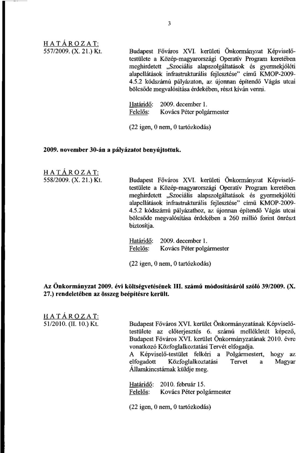 KMOP-2009-4.5.2 kódszámú pályázaton, az újonnan építendő Vágás utcai bölcsőde megvalósítása érdekében, részt kíván venni. Határidő: 2009. december 1. (22 igen, 0 nem, 0 tartózkodás) 2009.