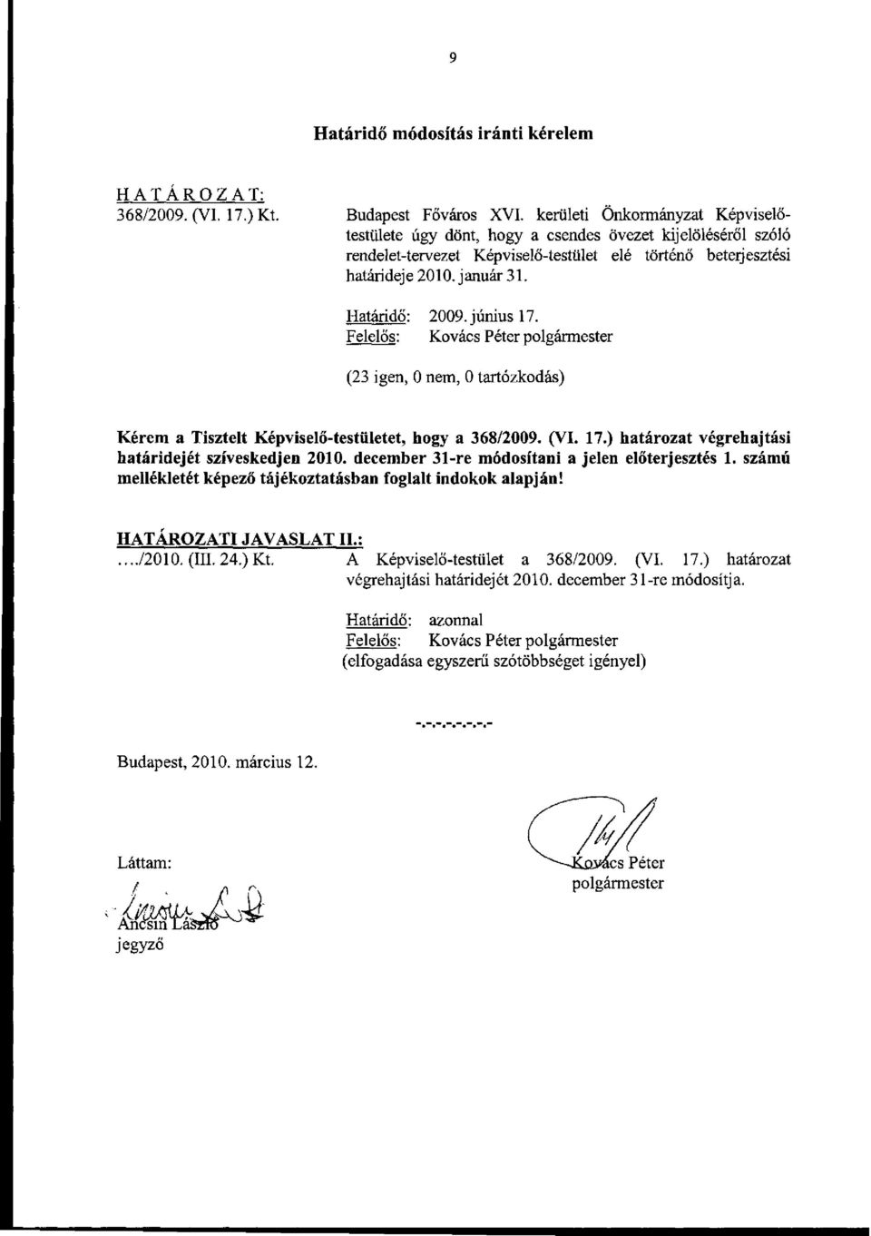 Határidő: 2009. június 17. (23 igen, 0 nem, 0 tartózkodás) Kérem a Tisztelt Képviselő-testületet, hogy a 368/2009. (VI. 17.) határozat végrehajtási határidejét szíveskedjen 2010.