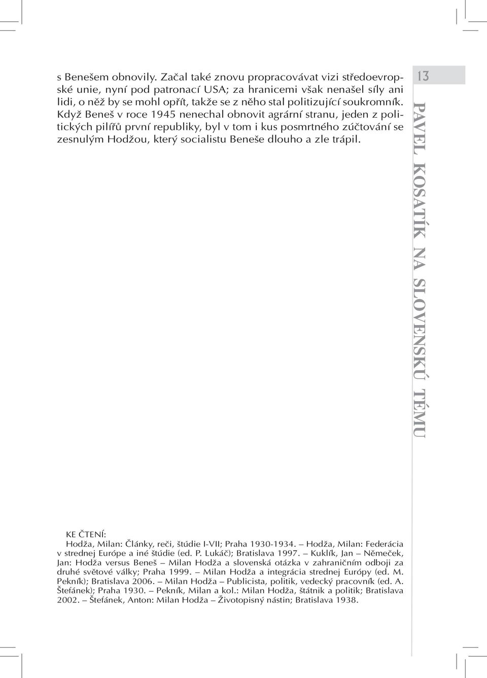 Když Beneš v roce 1945 nenechal obnovit agrární stranu, jeden z politických pilířů první republiky, byl v tom i kus posmrtného zúčtování se zesnulým Hodžou, který socialistu Beneše dlouho a zle