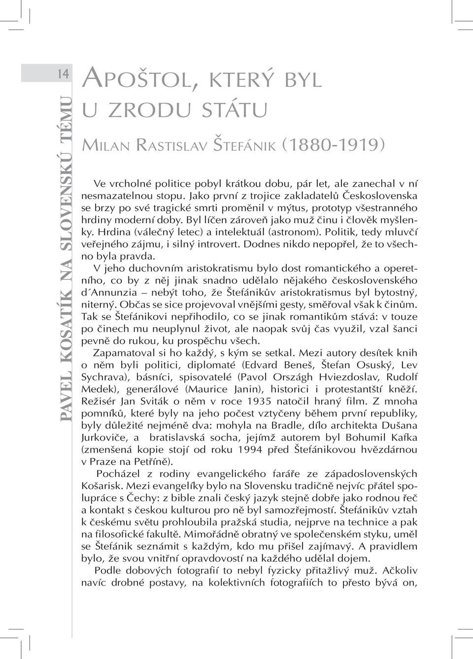 Hrdina (válečný letec) a intelektuál (astronom). Politik, tedy mluvčí veřejného zájmu, i silný introvert. Dodnes nikdo nepopřel, že to všechno byla pravda.