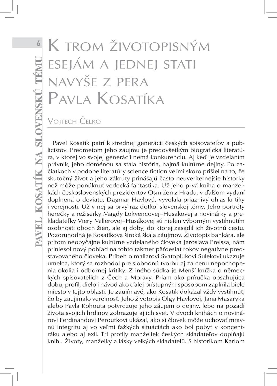 Po začiatkoch v podobe literatúry science fiction veľmi skoro prišiel na to, že skutočný život a jeho zákruty prinášajú často neuveriteľnejšie historky než môže ponúknuť vedecká fantastika.