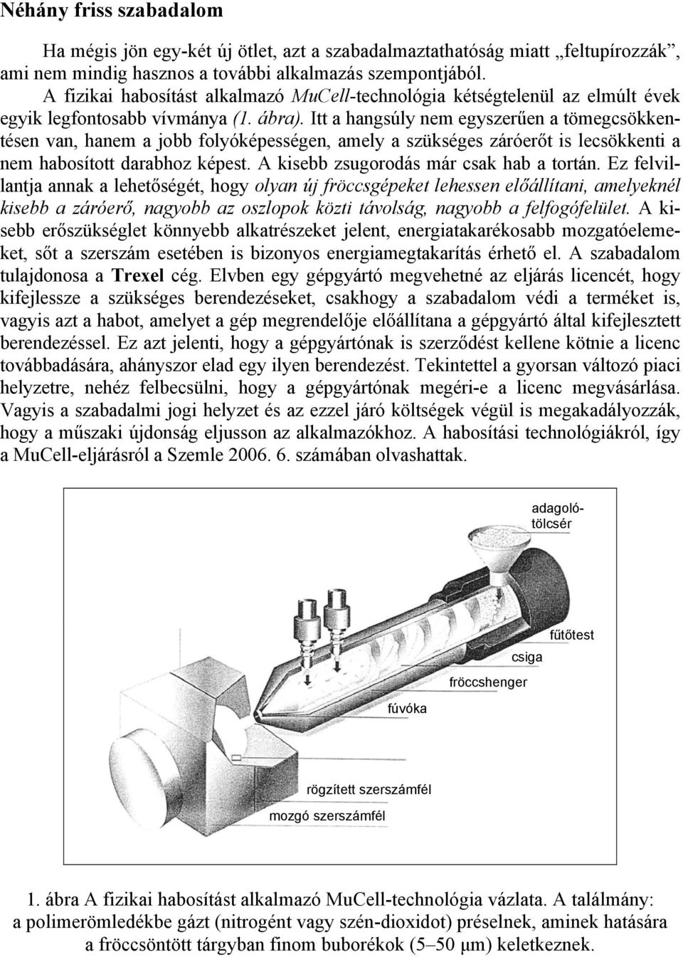 Itt a hangsúly nem egyszerűen a tömegcsökkentésen van, hanem a jobb folyóképességen, amely a szükséges záróerőt is lecsökkenti a nem habosított darabhoz képest.