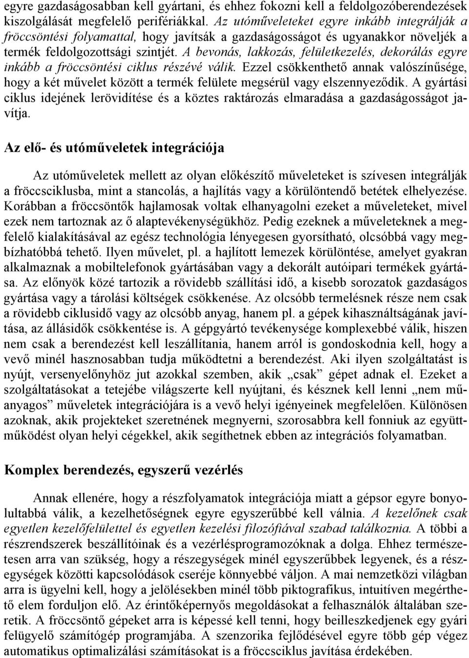 A bevonás, lakkozás, felületkezelés, dekorálás egyre inkább a fröccsöntési ciklus részévé válik.