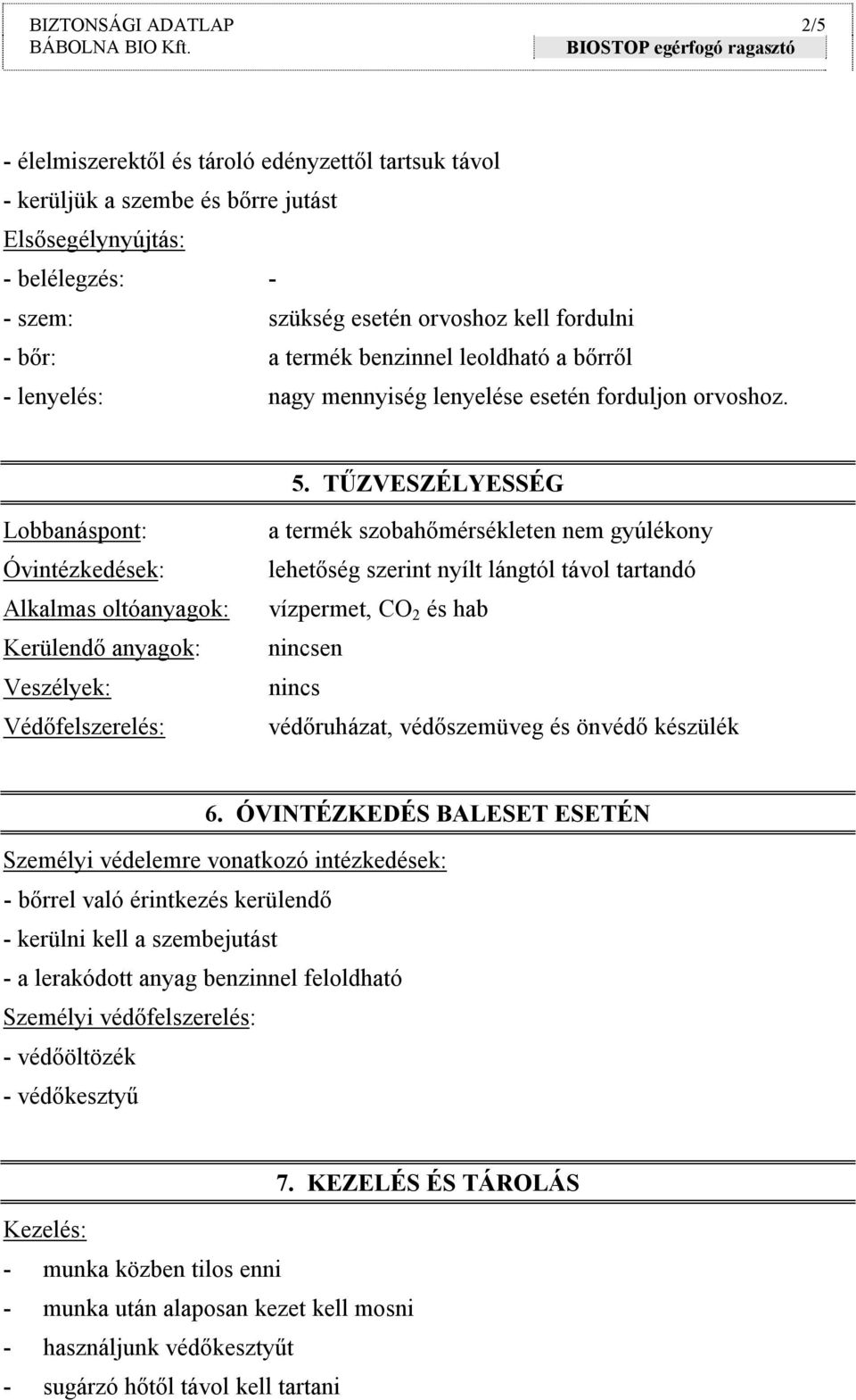 TŰZVESZÉLYESSÉG Lobbanáspont: Alkalmas oltóanyagok: Kerülendő anyagok: Veszélyek: Védőfelszerelés: a termék szobahőmérsékleten nem gyúlékony lehetőség szerint nyílt lángtól távol tartandó vízpermet,