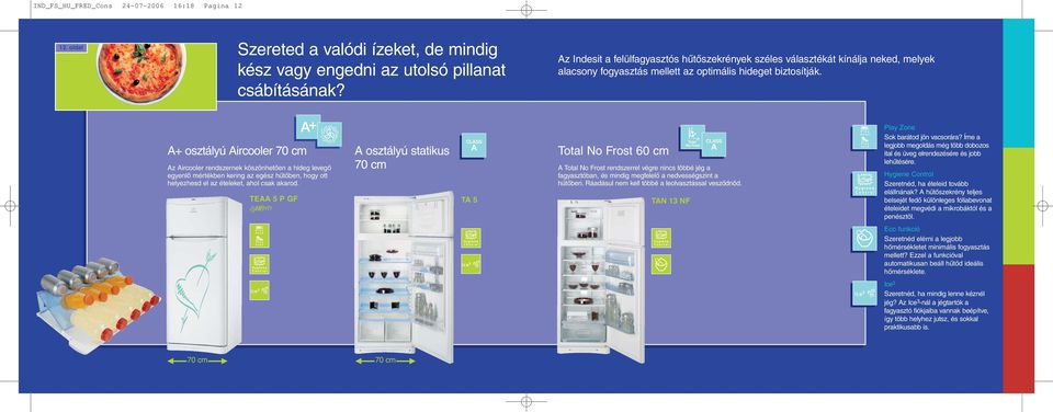 + osztályú ircooler 70 cm z ircooler rendszernek köszönhetõen a hideg levegõ egyenlõ mértékben kering az egész hûtõben, hogy ott helyezhesd el az ételeket, ahol csak akarod.