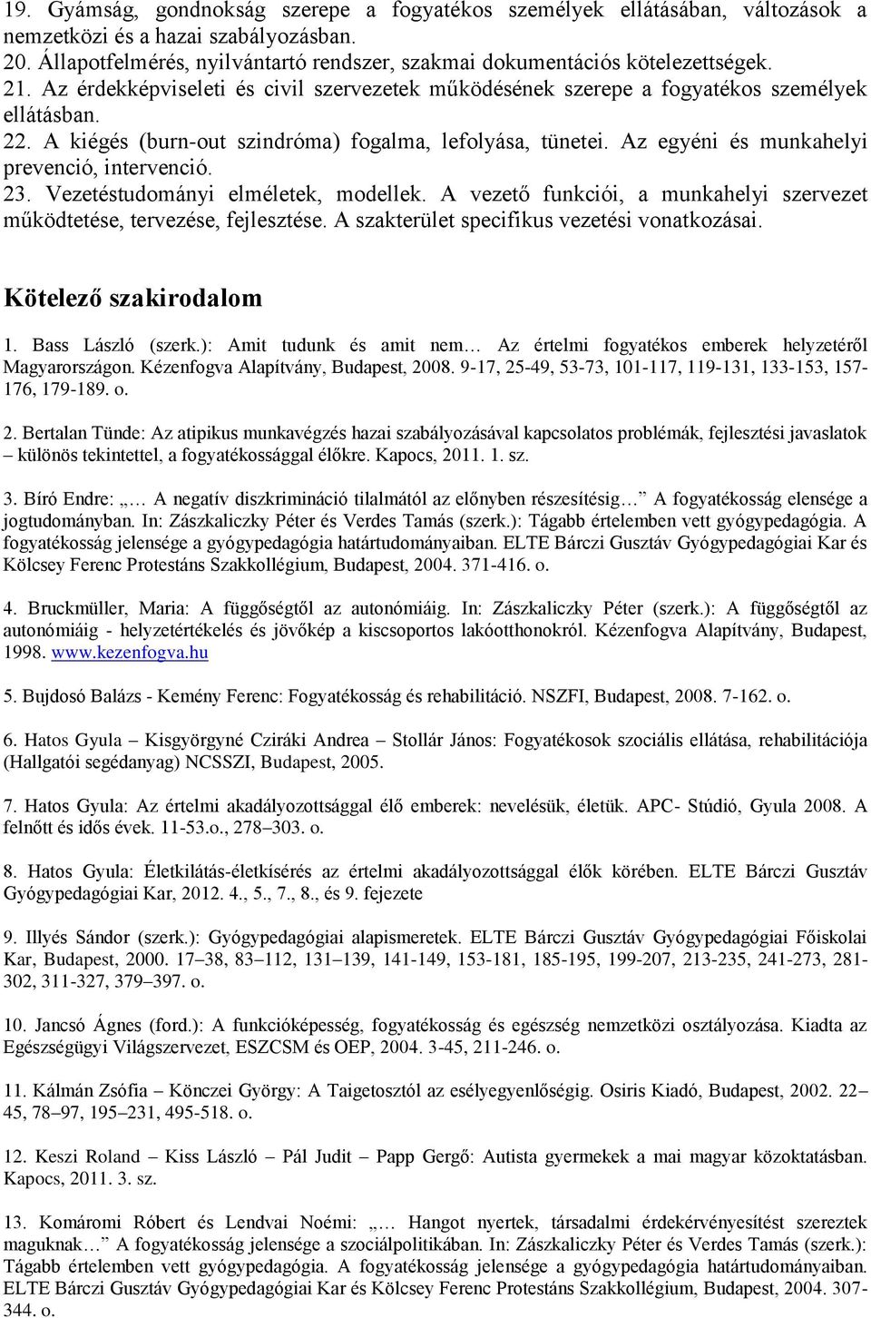 A kiégés (burn-out szindróma) fogalma, lefolyása, tünetei. Az egyéni és munkahelyi prevenció, intervenció. 23. Vezetéstudományi elméletek, modellek.