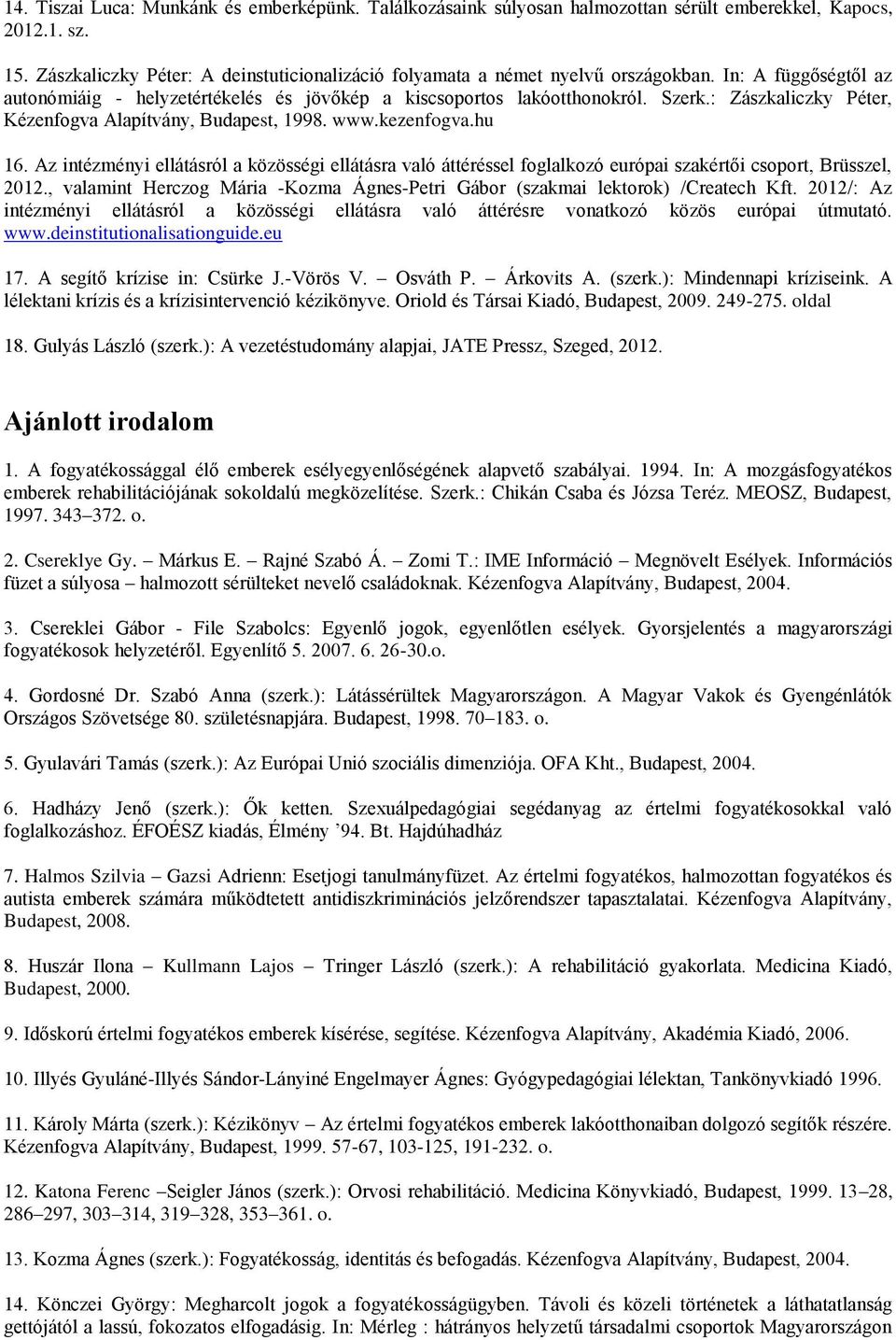 : Zászkaliczky Péter, Kézenfogva Alapítvány, Budapest, 1998. www.kezenfogva.hu 16. Az intézményi ellátásról a közösségi ellátásra való áttéréssel foglalkozó európai szakértői csoport, Brüsszel, 2012.