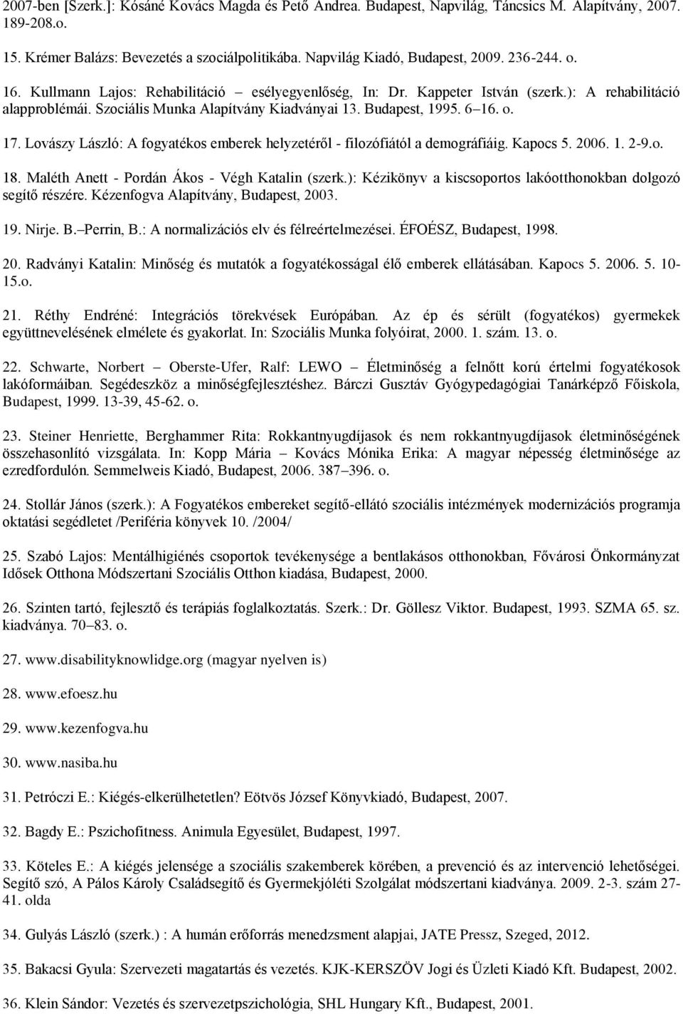 Lovászy László: A fogyatékos emberek helyzetéről - filozófiától a demográfiáig. Kapocs 5. 2006. 1. 2-9.o. 18. Maléth Anett - Pordán Ákos - Végh Katalin (szerk.