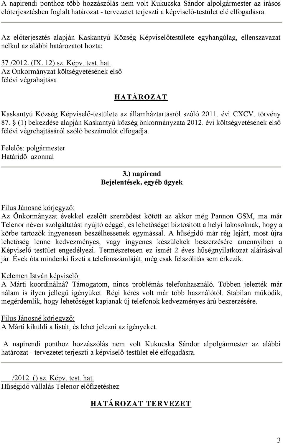 rozatot hozta: 37 /2012. (IX. 12) sz. Képv. test. hat. Az Önkormányzat költségvetésének első félévi végrahajtása HATÁROZAT Kaskantyú Község Képviselő-testülete az államháztartásról szóló 2011.