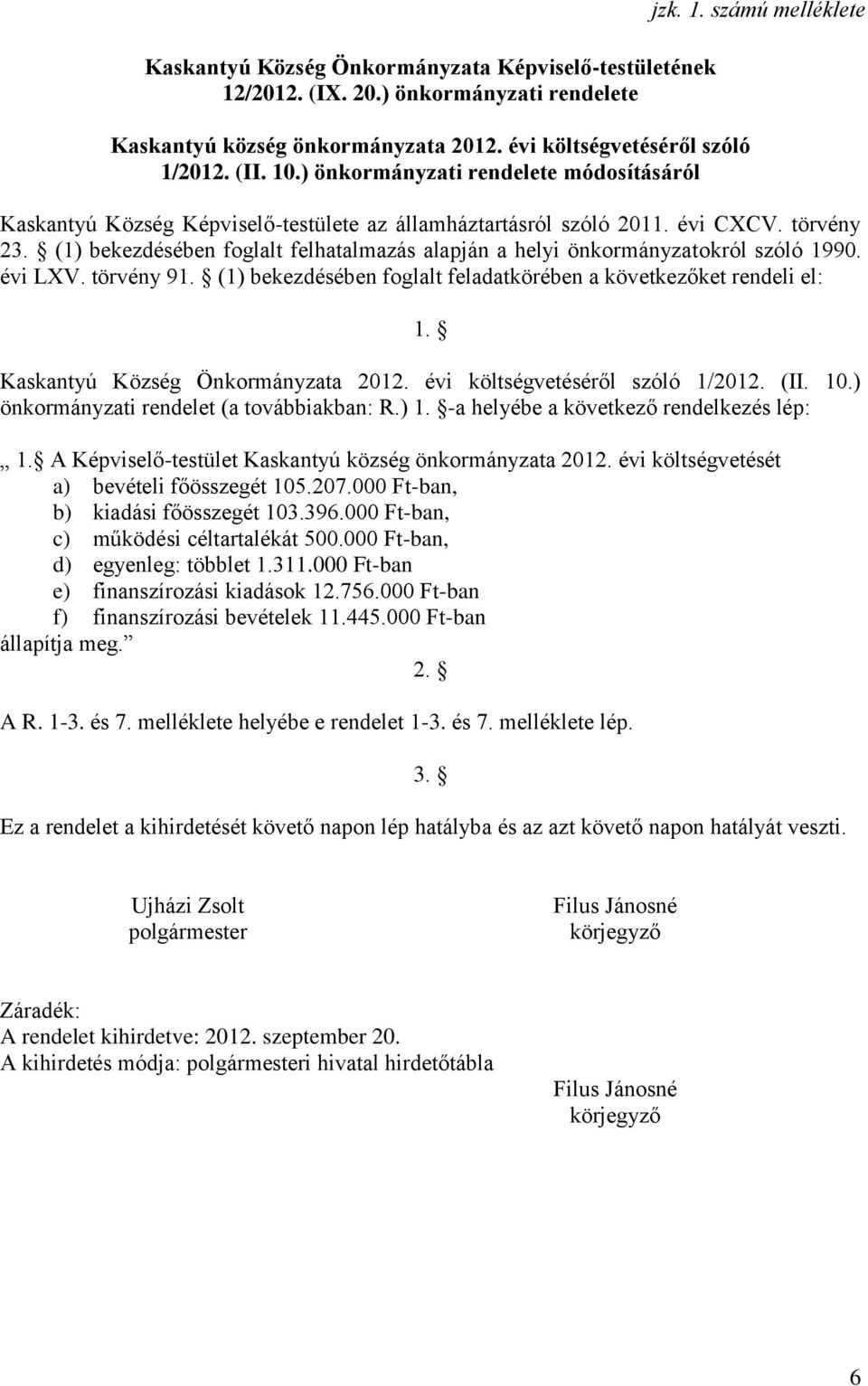 (1) bekezdésében foglalt felhatalmazás alapján a helyi önkormányzatokról szóló 1990. évi LXV. törvény 91. (1) bekezdésében foglalt feladatkörében a következőket rendeli el: 1.