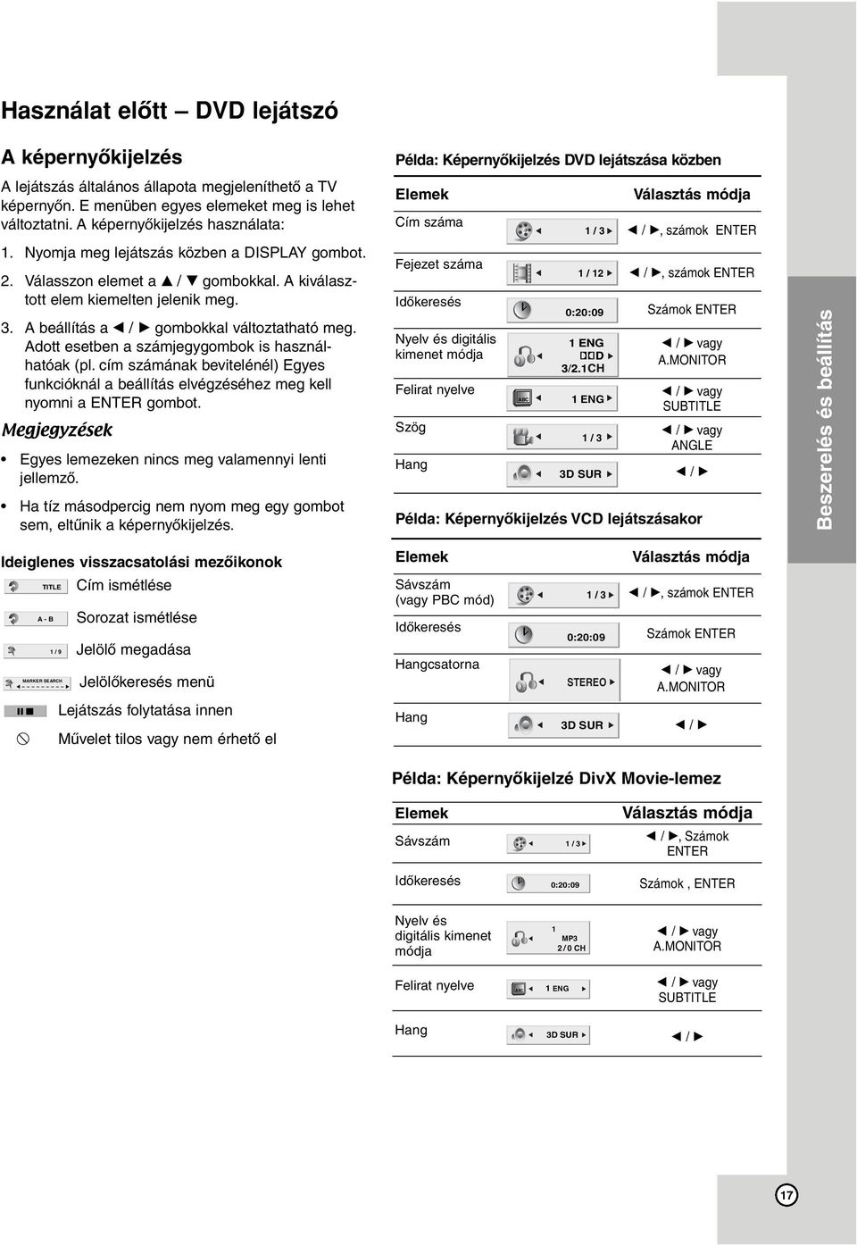 Adott esetben a számjegygombok is használhatóak (pl. cím számának bevitelénél) Egyes funkcióknál a beállítás elvégzéséhez meg kell nyomni a ENTER gombot.