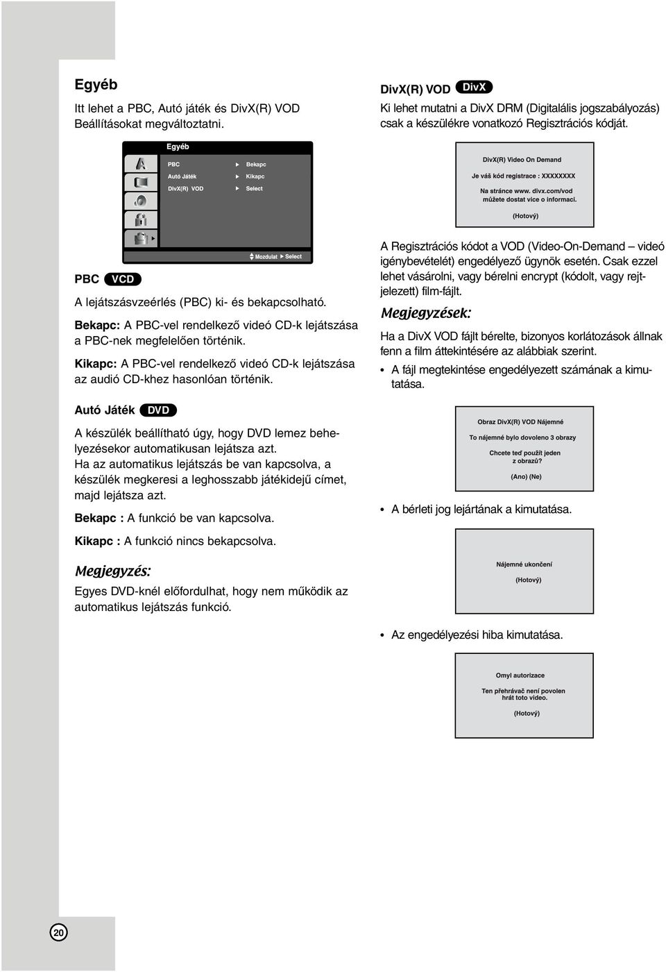 Bekapc: A PBC-vel rendelkező videó CD-k lejátszása a PBC-nek megfelelően történik. Kikapc: A PBC-vel rendelkező videó CD-k lejátszása az audió CD-khez hasonlóan történik.