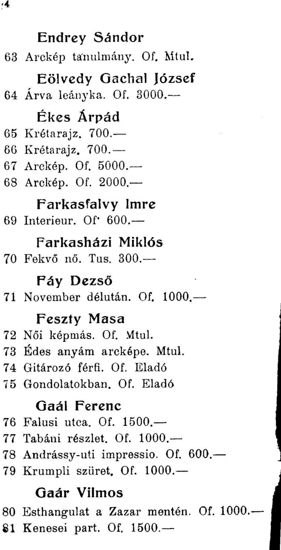 Feszty Masa 72 Női képmás. Of. Mtul. 73 Édes anyám arcképe. Mtul. 74 Gitározó férfi. Of. Eladó 75 Gondolatokban. Of. Eladó Gaál Ferenc 76 Falusi utca. Of. 1500.