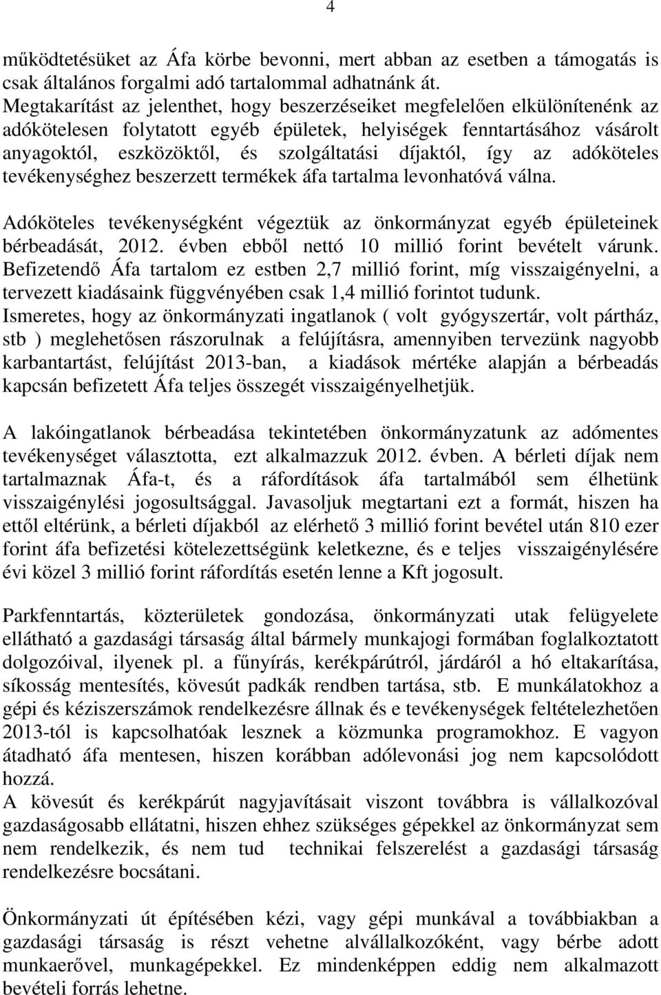 díjaktól, így az adóköteles tevékenységhez beszerzett termékek áfa tartalma levonhatóvá válna. Adóköteles tevékenységként végeztük az önkormányzat egyéb épületeinek bérbeadását, 2012.