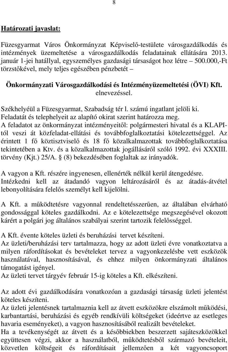 elnevezéssel. Székhelyéül a Füzesgyarmat, Szabadság tér l. számú ingatlant jelöli ki. Feladatát és telephelyeit az alapító okirat szerint határozza meg.