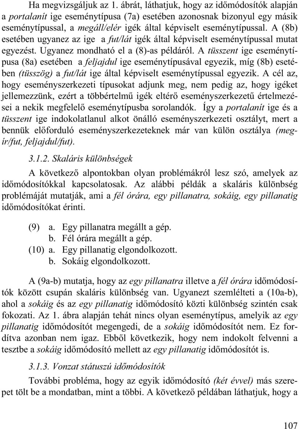 A (8b) esetében ugyanez az ige a fut/lát igék által képviselt eseménytípussal mutat egyezést. Ugyanez mondható el a (8)-as példáról.