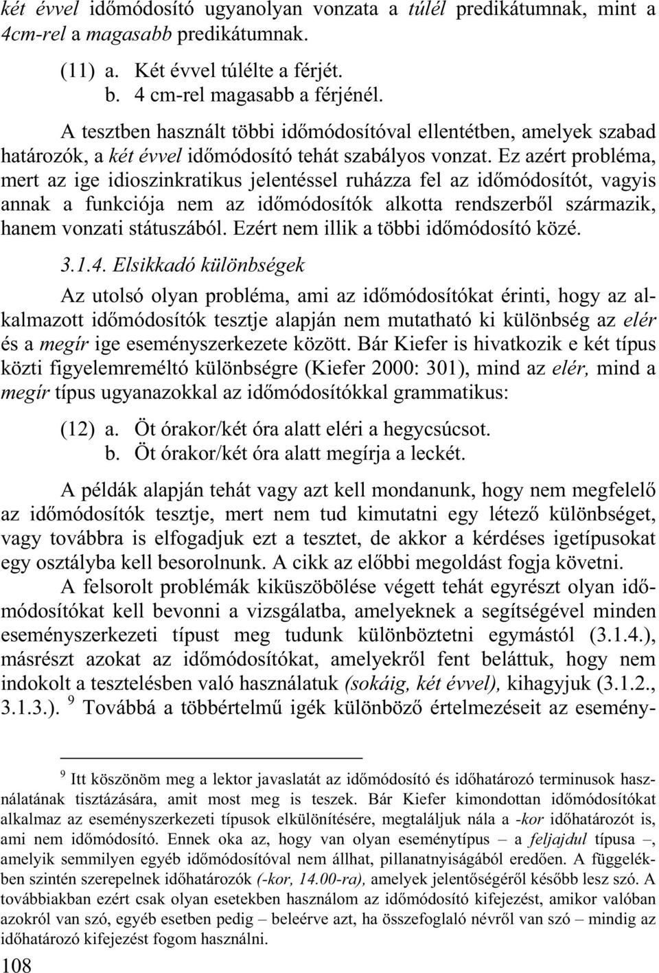 Ez azért probléma, mert az ige idioszinkratikus jelentéssel ruházza fel az id módosítót, vagyis annak a funkciója nem az id módosítók alkotta rendszerb l származik, hanem vonzati státuszából.