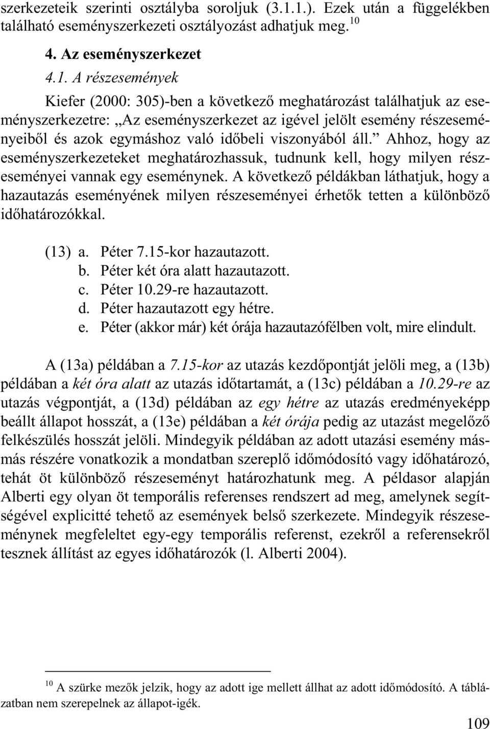 eseményszerkezetre: Az eseményszerkezet az igével jelölt esemény részeseményeib l és azok egymáshoz való id beli viszonyából áll.