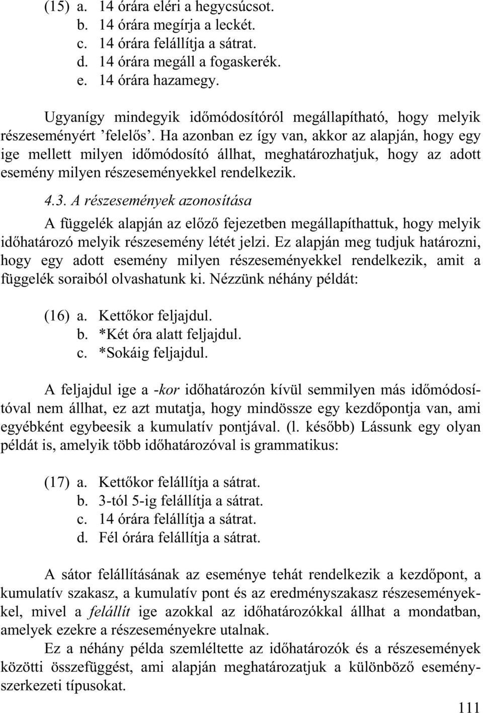 Ha azonban ez így van, akkor az alapján, hogy egy ige mellett milyen id módosító állhat, meghatározhatjuk, hogy az adott esemény milyen részeseményekkel rendelkezik. 4.3.