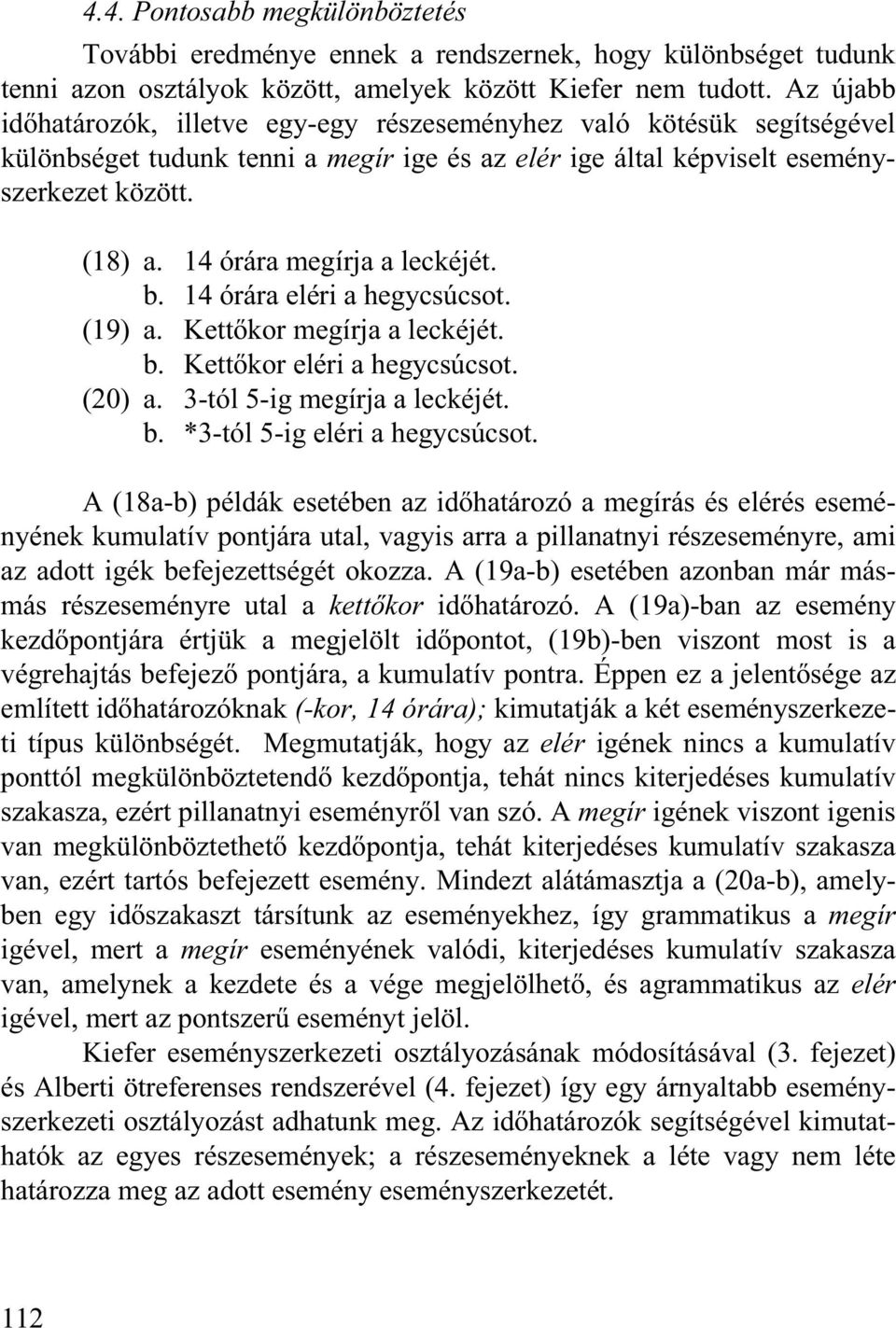 14 órára megírja a leckéjét. b. 14 órára eléri a hegycsúcsot. (19) a. Kett kor megírja a leckéjét. b. Kett kor eléri a hegycsúcsot. (20) a. 3-tól 5-ig megírja a leckéjét. b. *3-tól 5-ig eléri a hegycsúcsot.