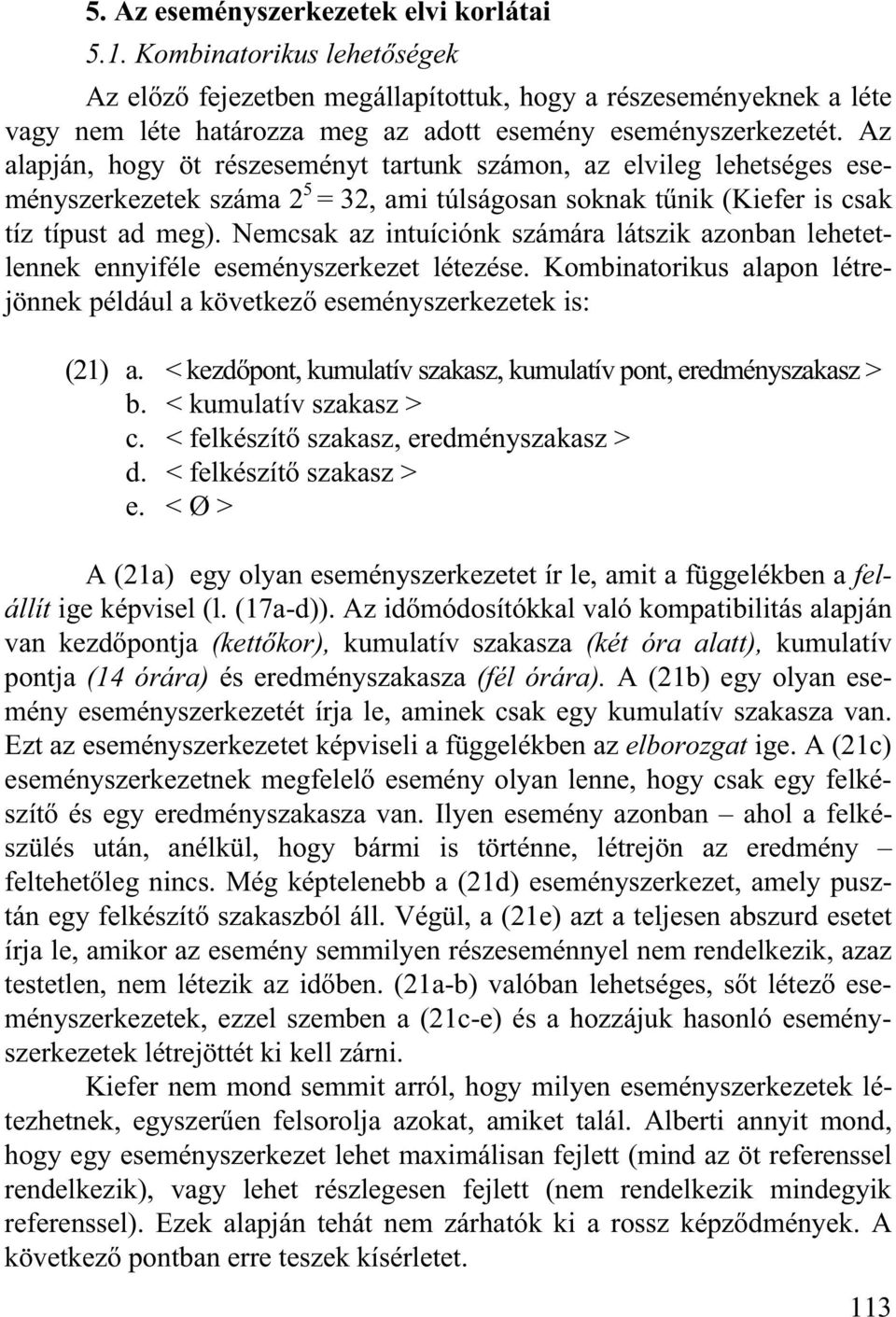 Az alapján, hogy öt részeseményt tartunk számon, az elvileg lehetséges eseményszerkezetek száma 2 5 = 32, ami túlságosan soknak t nik (Kiefer is csak tíz típust ad meg).