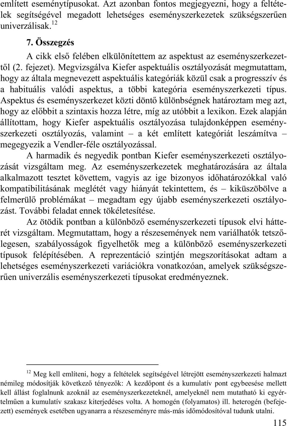 Megvizsgálva Kiefer aspektuális osztályozását megmutattam, hogy az általa megnevezett aspektuális kategóriák közül csak a progresszív és a habituális valódi aspektus, a többi kategória