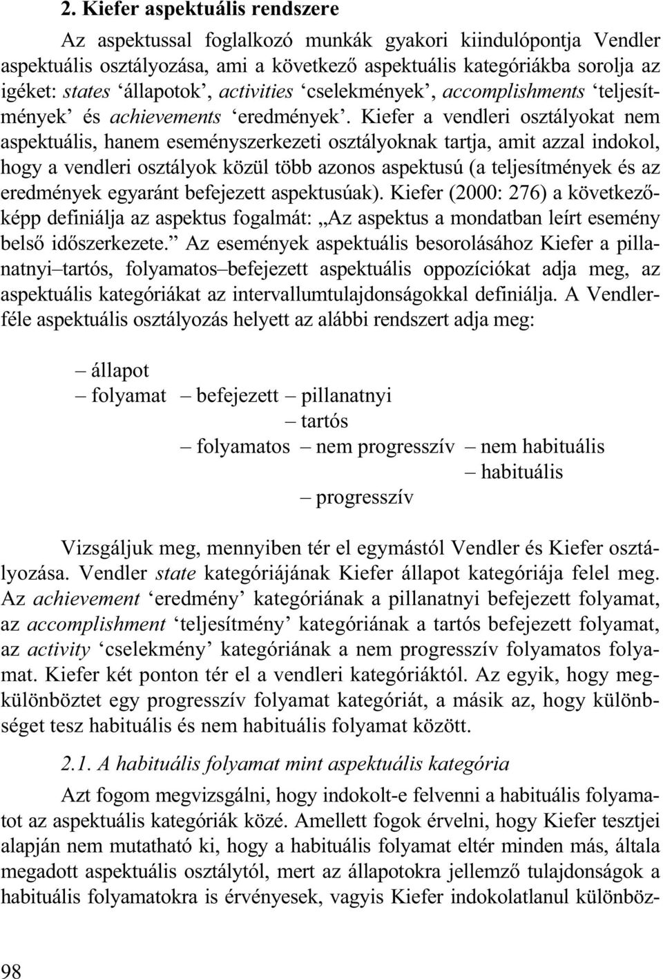 Kiefer a vendleri osztályokat nem aspektuális, hanem eseményszerkezeti osztályoknak tartja, amit azzal indokol, hogy a vendleri osztályok közül több azonos aspektusú (a teljesítmények és az