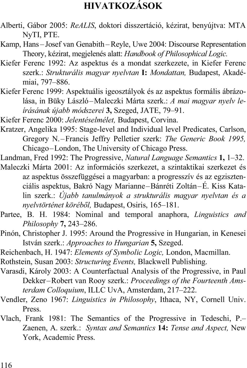 Kiefer Ferenc 1992: Az aspektus és a mondat szerkezete, in Kiefer Ferenc szerk.: Strukturális magyar nyelvtan I: Mondattan, Budapest, Akadémiai, 797 886.