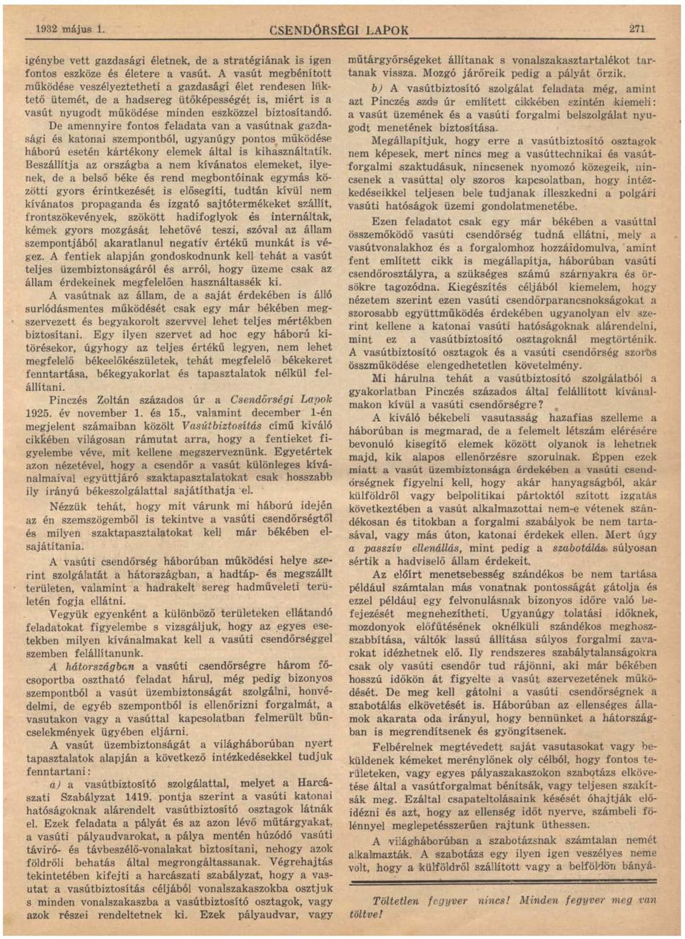 De amennyire fontos feladata van a vasútnak gazdasági és katonai szempontból, ugyanúgy pontos működése háború esetén kártékony elemek által is kihasználtatik.