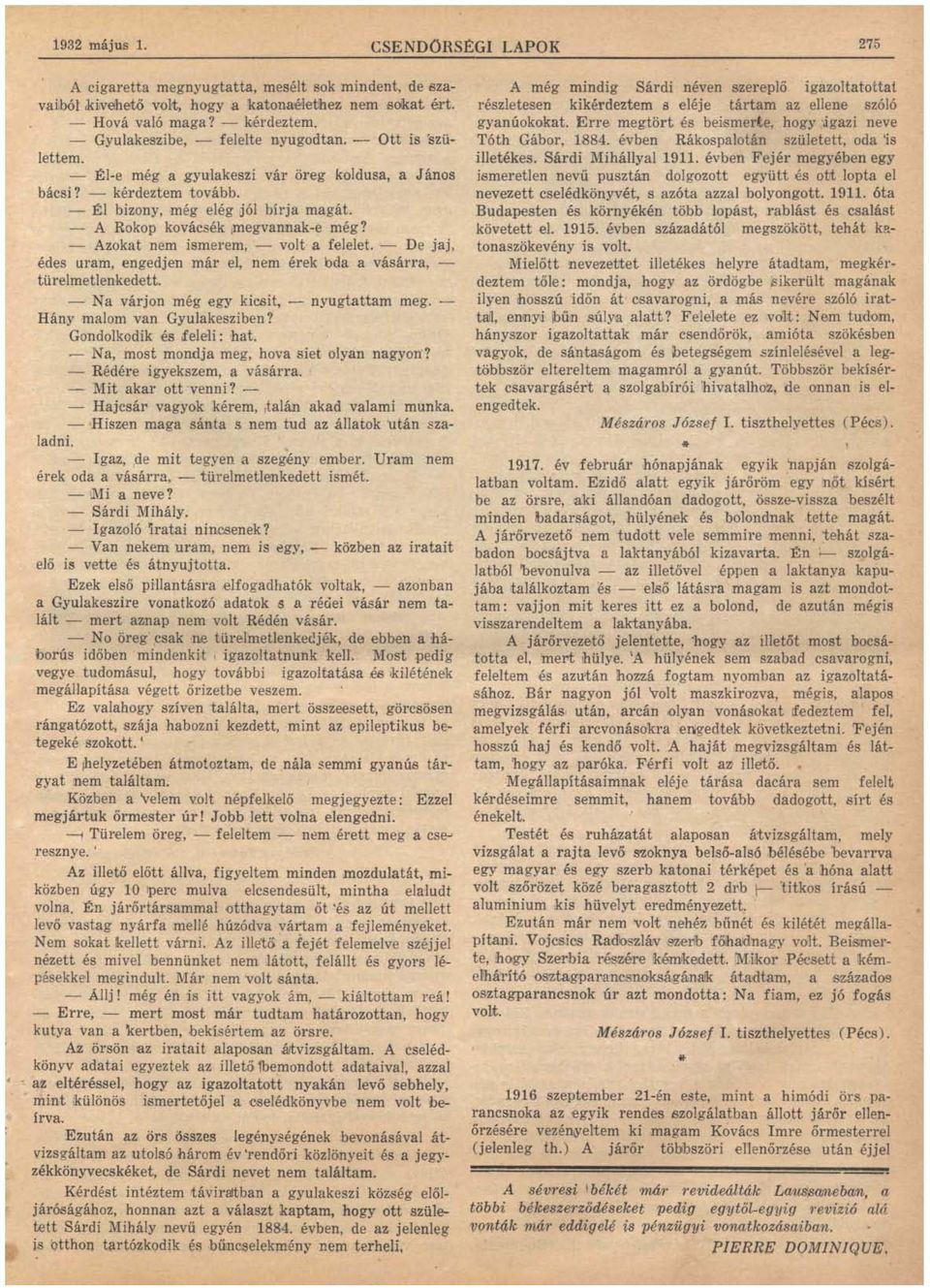 - A Rokop kovács ék Imegvannak-e még? - Azokat nem ismerem, - volt a felelet. - De jaj, édes uram, engedjen már el, nem érek bda a vásárra, - türelmetlenkedett.