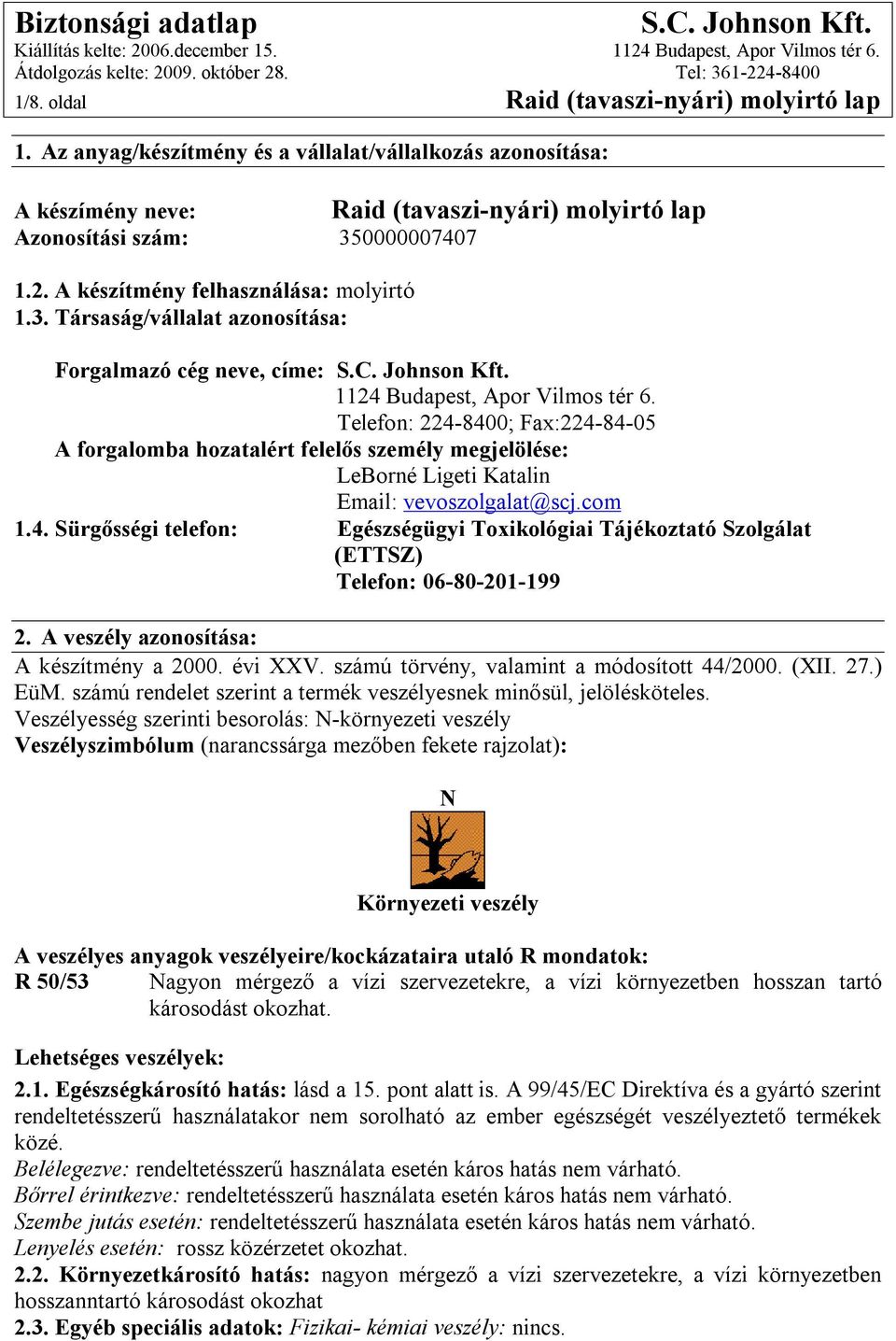 Telefon: 224-8400; Fax:224-84-05 A forgalomba hozatalért felelős személy megjelölése: LeBorné Ligeti Katalin Email: vevoszolgalat@scj.com 1.4. Sürgősségi telefon: Egészségügyi Toxikológiai Tájékoztató Szolgálat (ETTSZ) Telefon: 06-80-201-199 2.