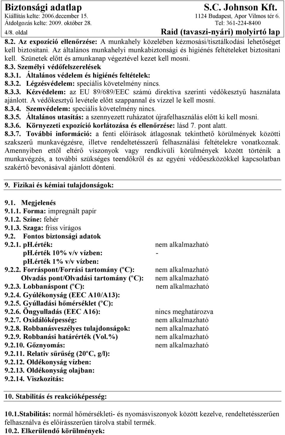 Általános védelem és higiénés feltételek: 8.3.2. Légzésvédelem: speciális követelmény nincs. 8.3.3. Kézvédelem: az EU 89/689/EEC számú direktíva szerinti védőkesztyű használata ajánlott.