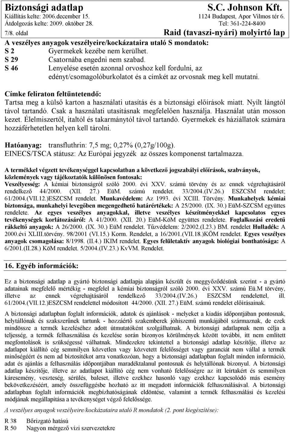 Címke feliraton feltüntetendő: Tartsa meg a külső karton a használati utasítás és a biztonsági előírások miatt. Nyílt lángtól távol tartandó. Csak a használati utasításnak megfelelően használja.