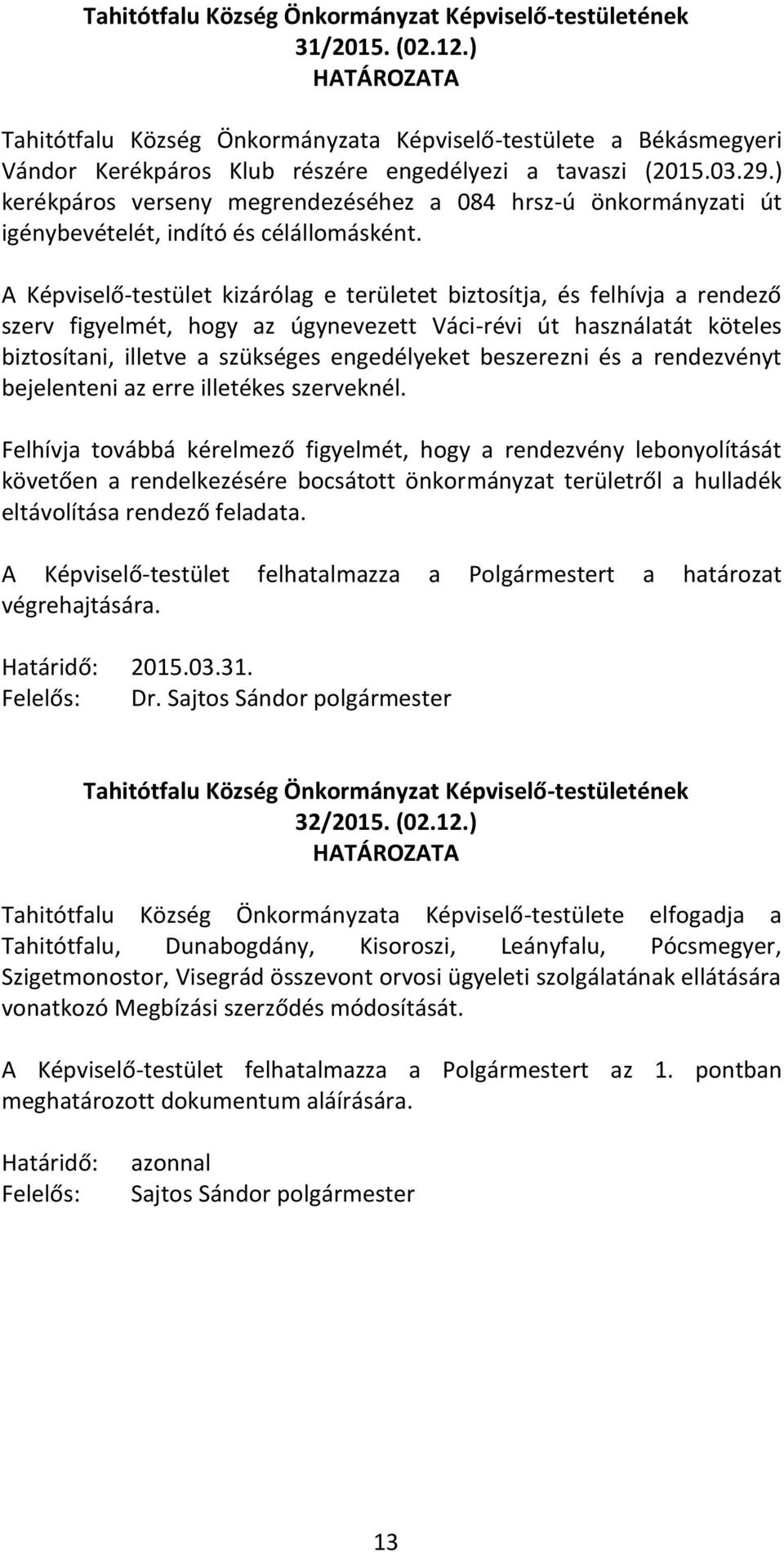 A Képviselő-testület kizárólag e területet biztosítja, és felhívja a rendező szerv figyelmét, hogy az úgynevezett Váci-révi út használatát köteles biztosítani, illetve a szükséges engedélyeket