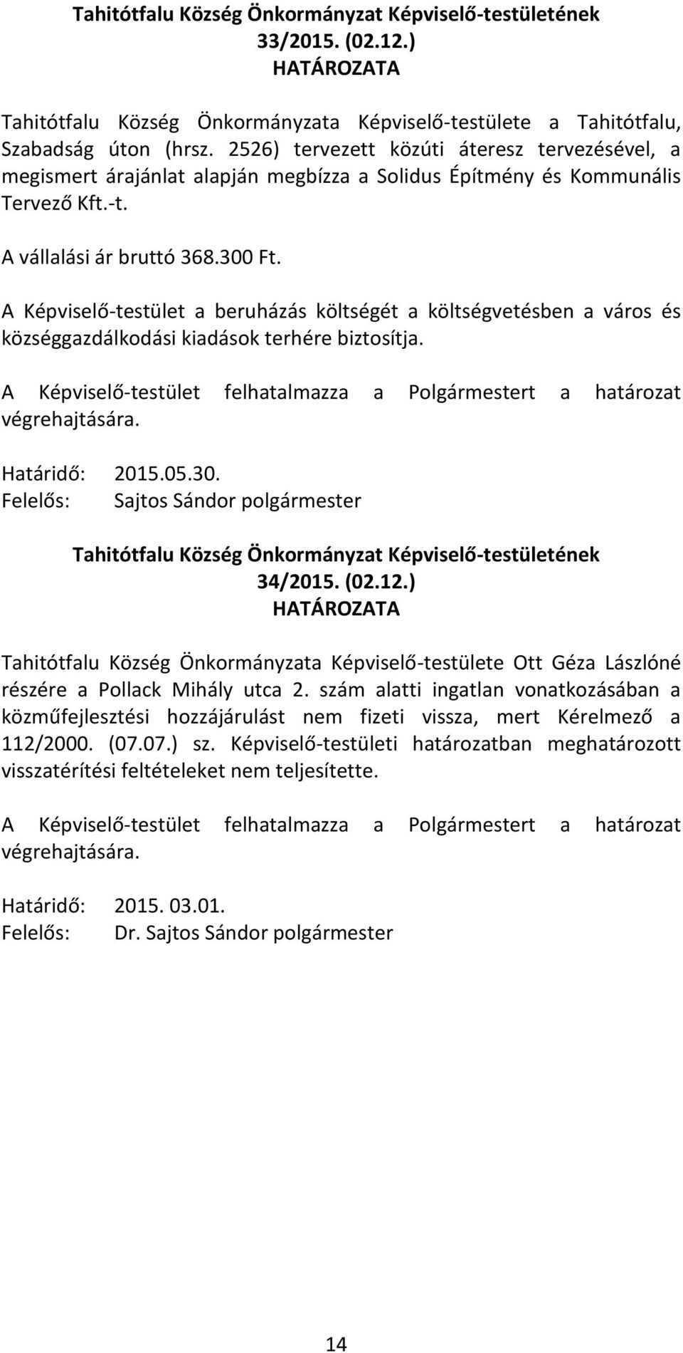 A Képviselő-testület a beruházás költségét a költségvetésben a város és községgazdálkodási kiadások terhére biztosítja. 2015.05.30. Sajtos Sándor polgármester 34/2015. (02.12.