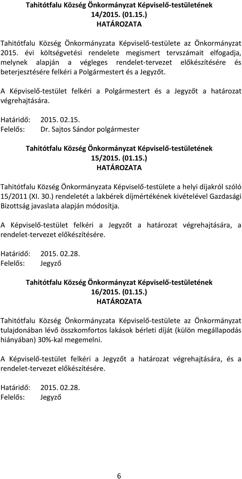 A Képviselő-testület felkéri a Polgármestert és a Jegyzőt a határozat 2015. 02.15. 15/2015. (01.15.) Tahitótfalu Község Önkormányzata Képviselő-testülete a helyi díjakról szóló 15/2011 (XI. 30.