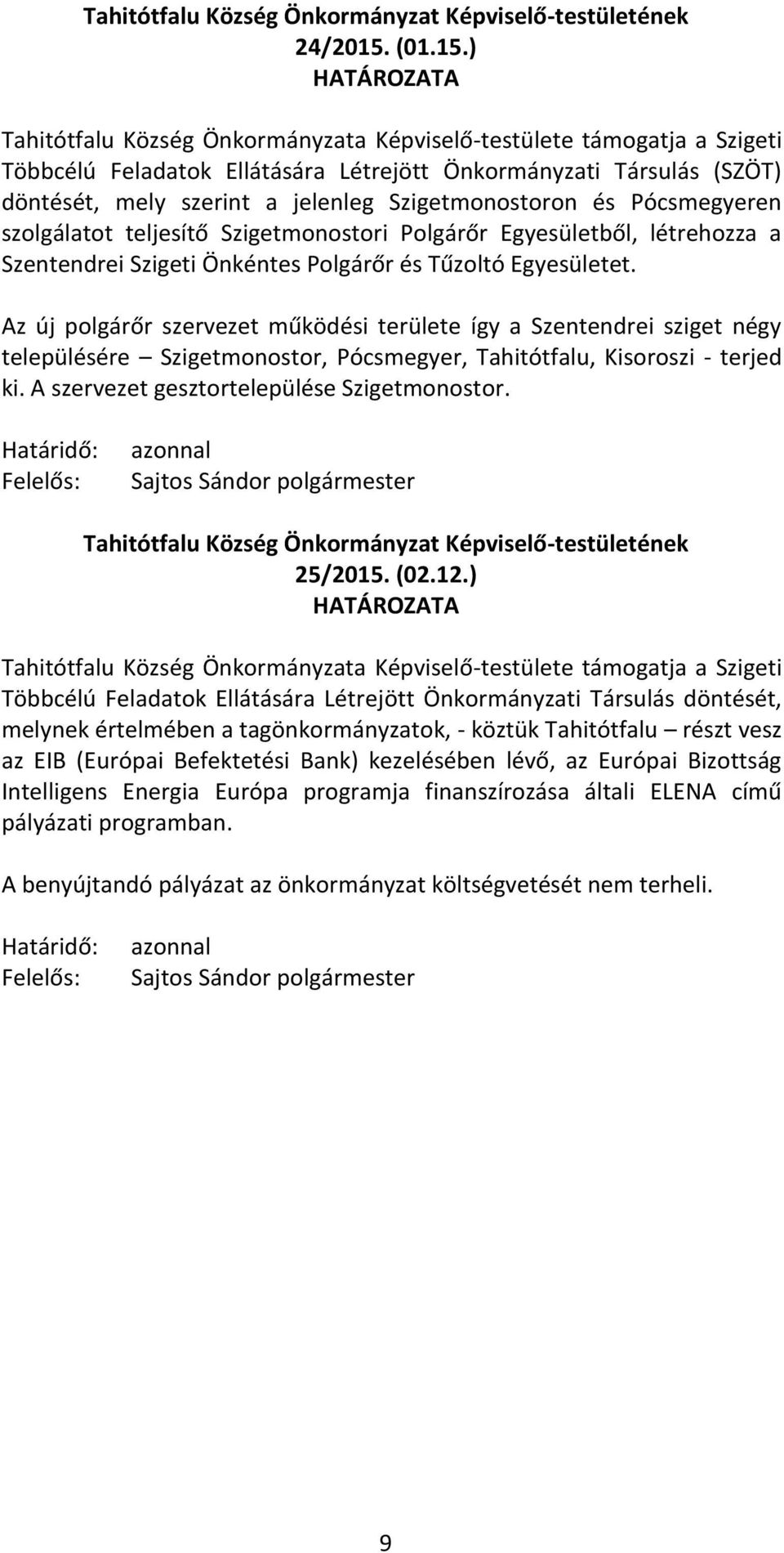 ) Tahitótfalu Község Önkormányzata Képviselő-testülete támogatja a Szigeti Többcélú Feladatok Ellátására Létrejött Önkormányzati Társulás (SZÖT) döntését, mely szerint a jelenleg Szigetmonostoron és