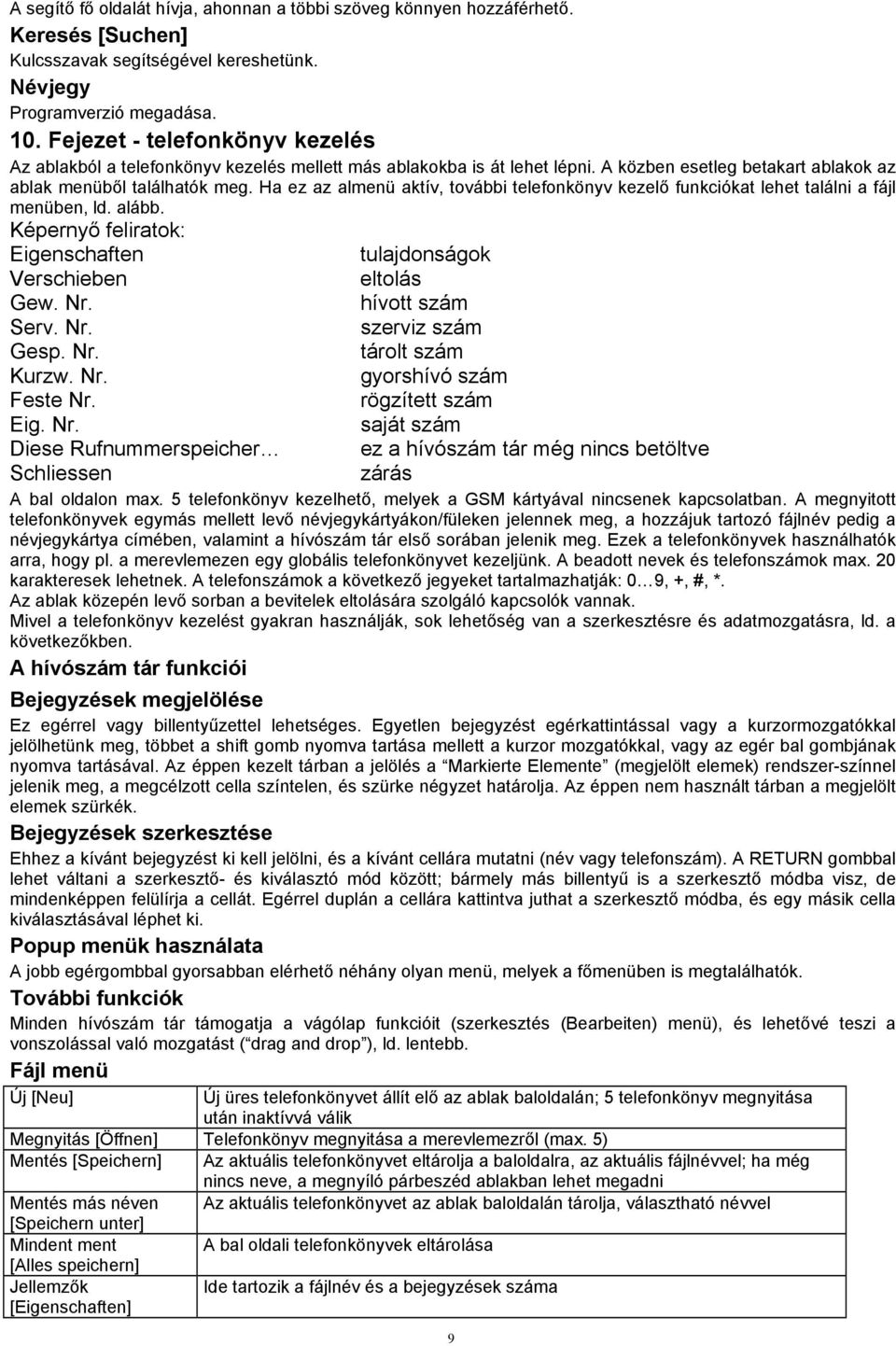 Ha ez az almenü aktív, további telefonkönyv kezelő funkciókat lehet találni a fájl menüben, ld. alább. Képernyő feliratok: Eigenschaften tulajdonságok Verschieben eltolás Gew. Nr. hívott szám Serv.