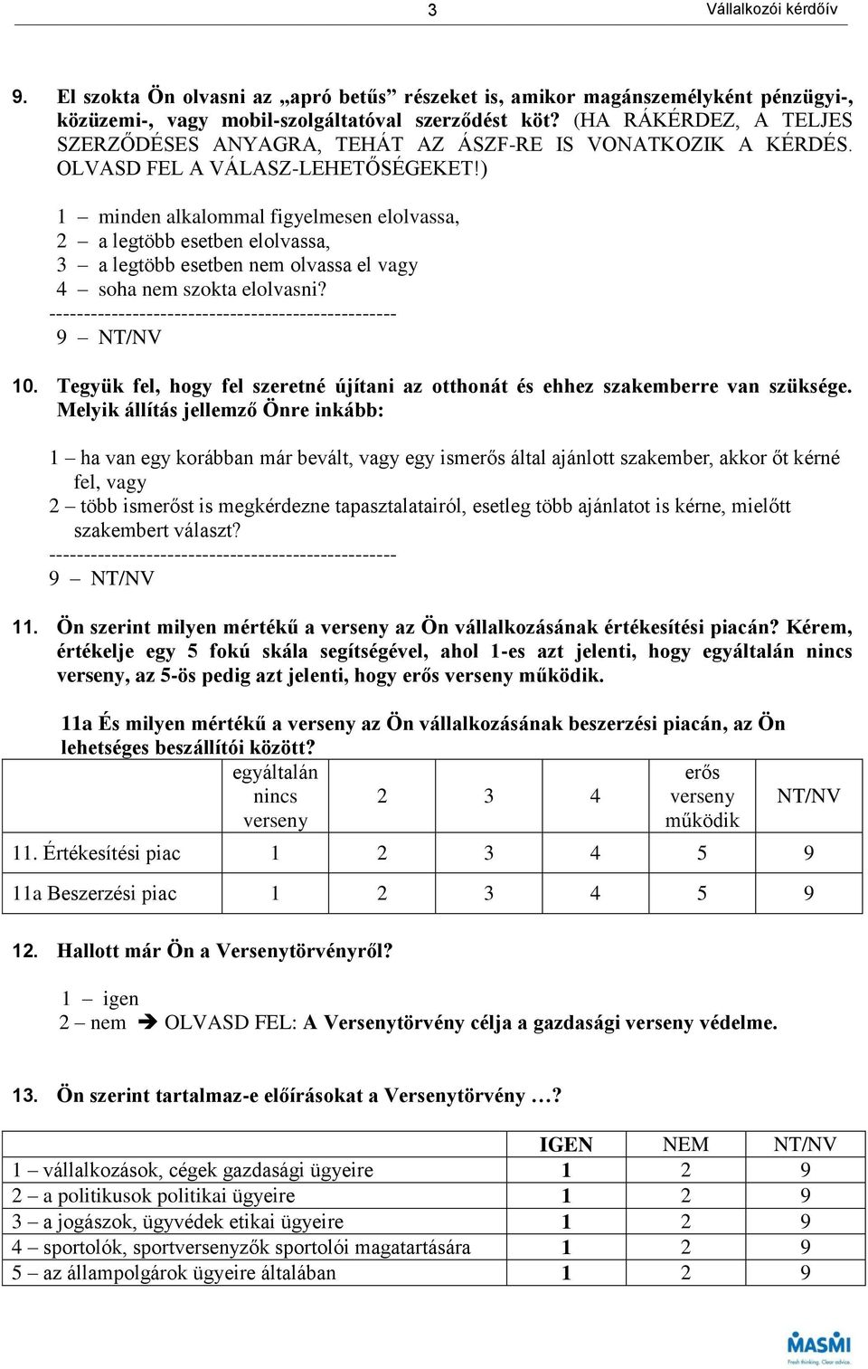 ) 1 minden alkalommal figyelmesen elolvassa, 2 a legtöbb esetben elolvassa, 3 a legtöbb esetben nem olvassa el vagy 4 soha nem szokta elolvasni? -------------------------------------------------- 10.